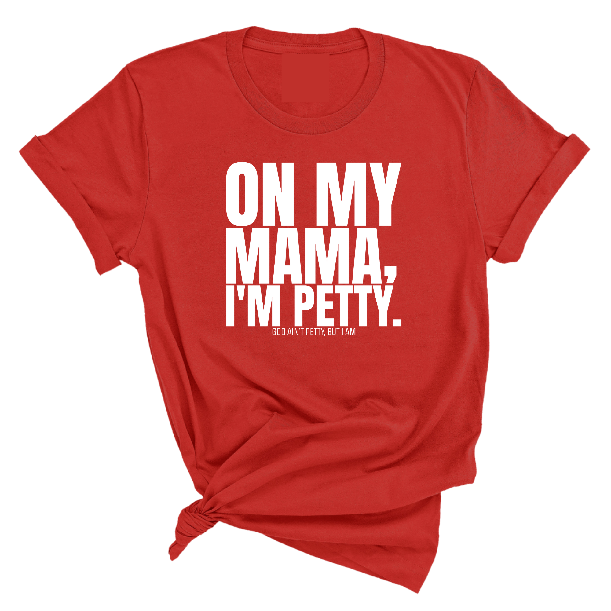 On my Mama I'm Petty Unisex Tee-T-Shirt-The Original God Ain't Petty But I Am