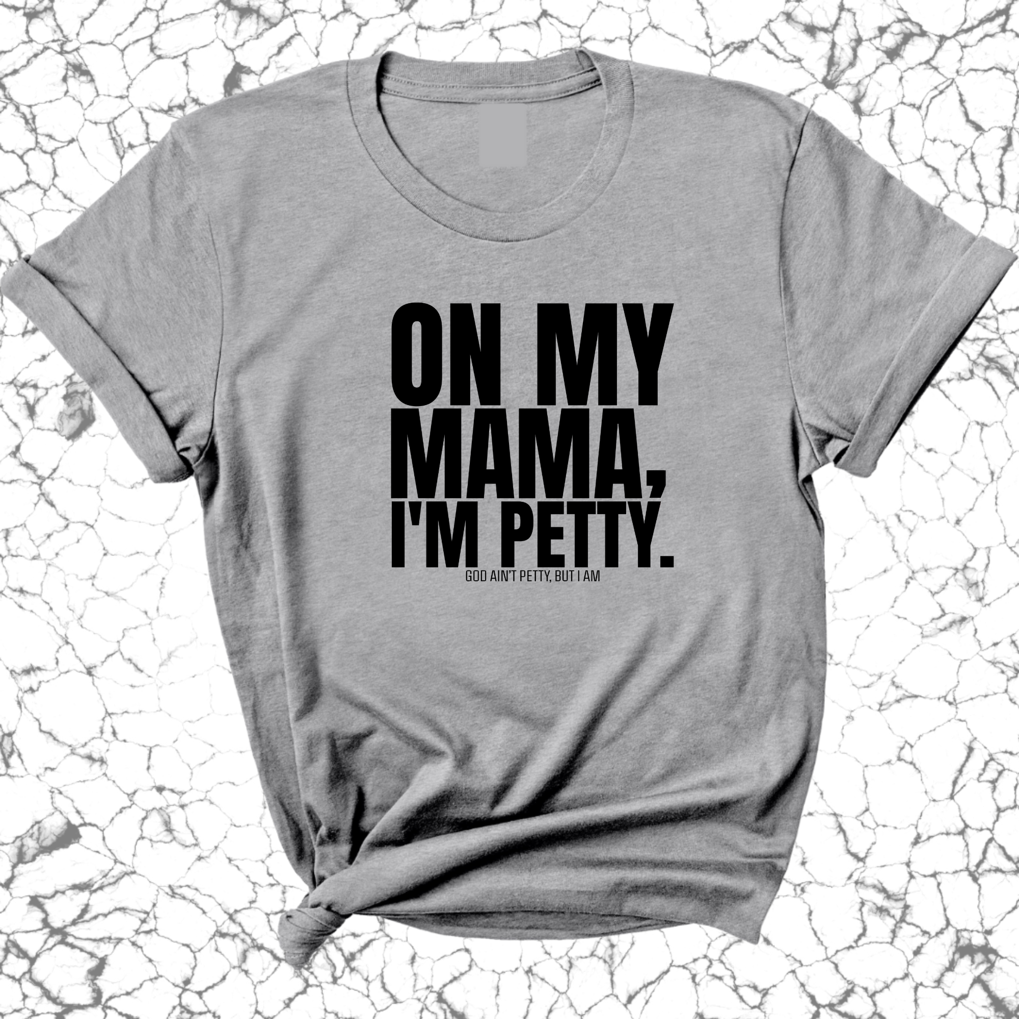 On my Mama I'm Petty Unisex Tee-T-Shirt-The Original God Ain't Petty But I Am