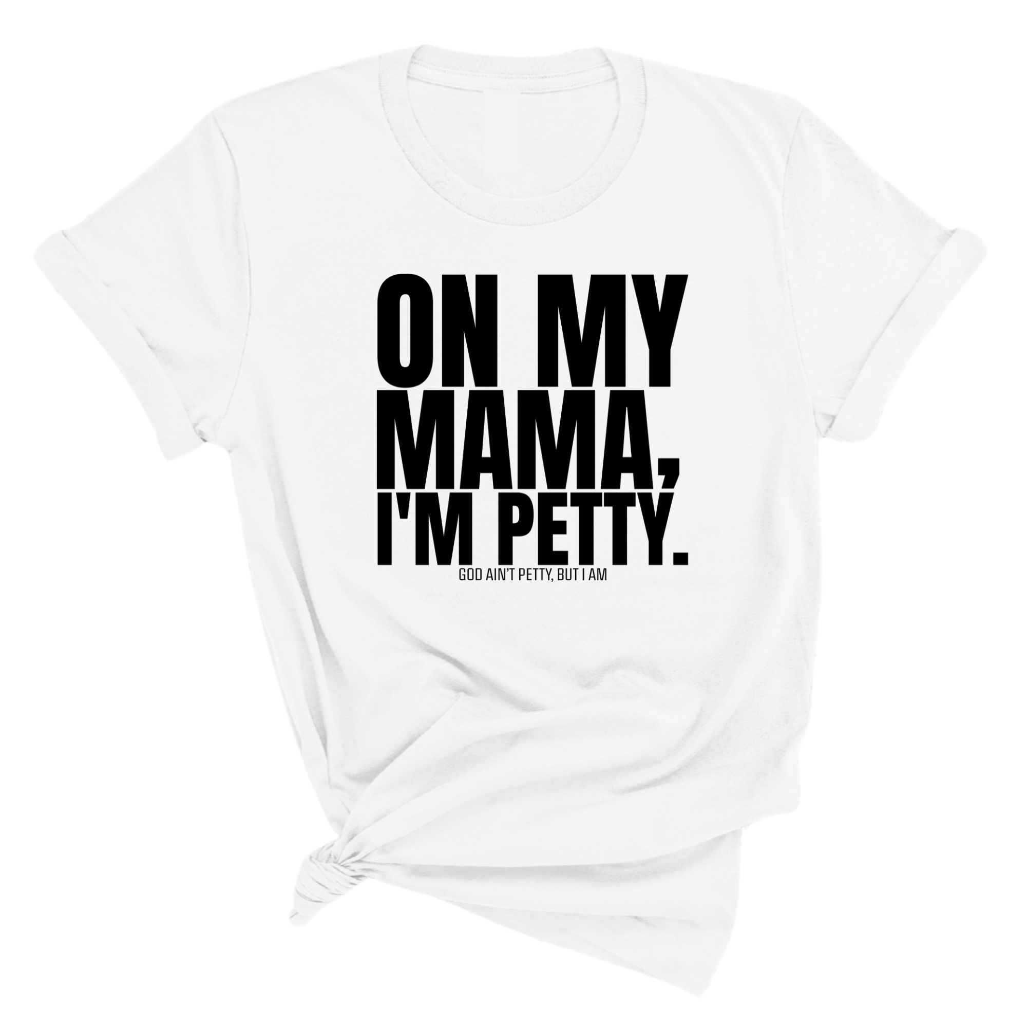 On my Mama I'm Petty Unisex Tee-T-Shirt-The Original God Ain't Petty But I Am