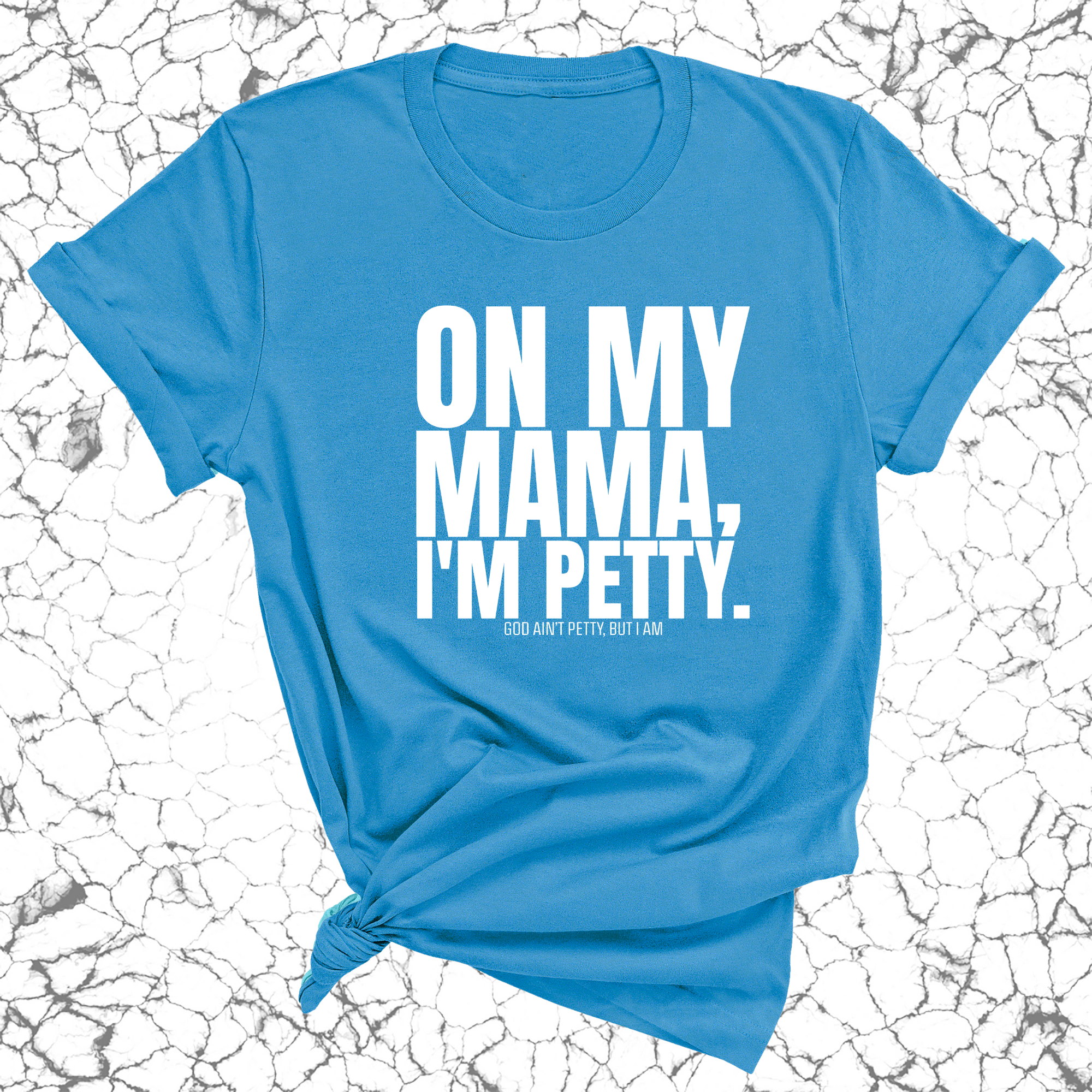 On my Mama I'm Petty Unisex Tee-T-Shirt-The Original God Ain't Petty But I Am