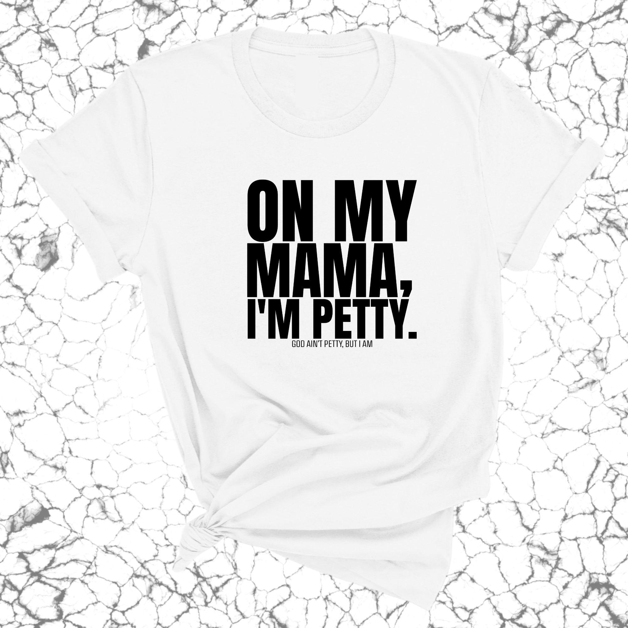 On my Mama I'm Petty Unisex Tee-T-Shirt-The Original God Ain't Petty But I Am