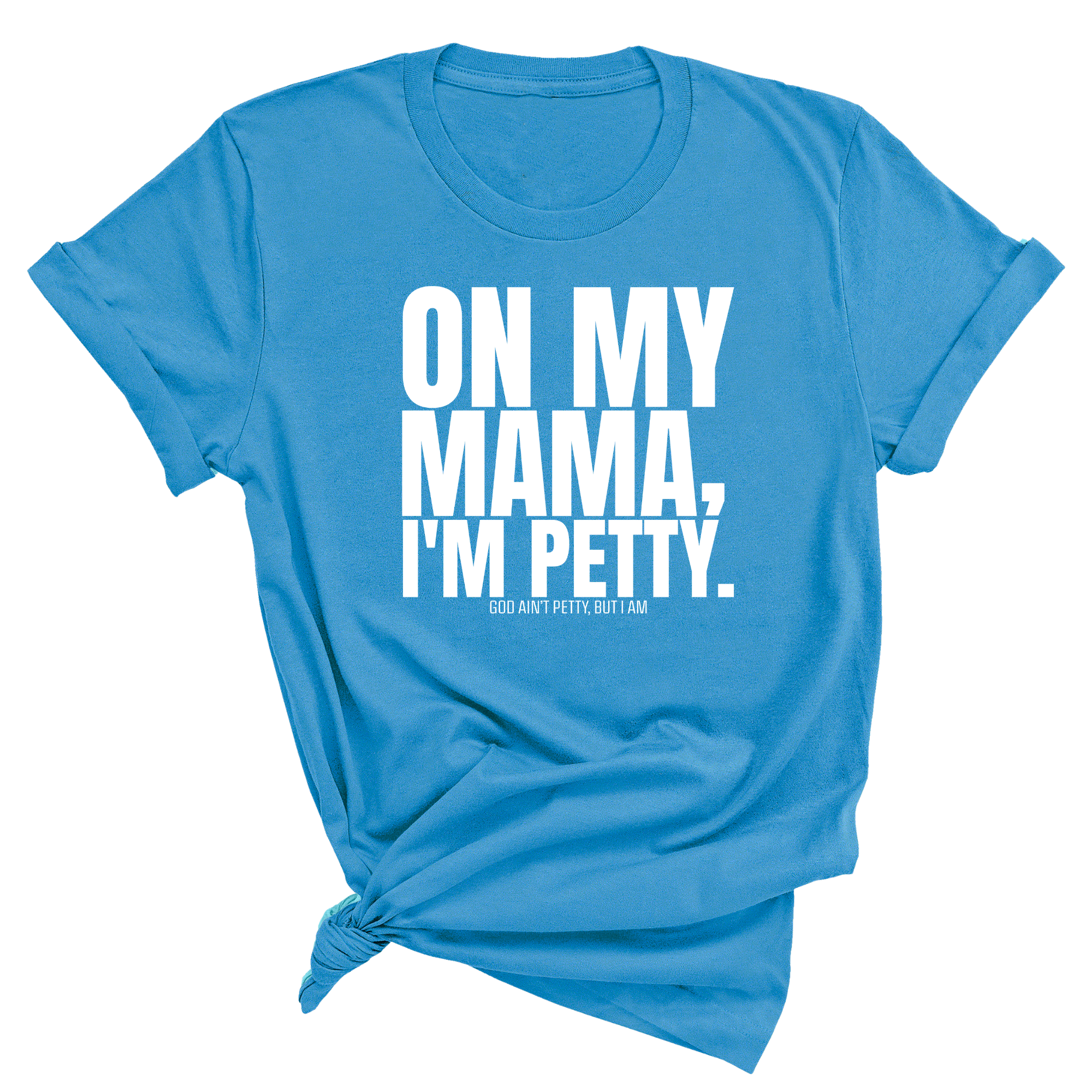 On my Mama I'm Petty Unisex Tee-T-Shirt-The Original God Ain't Petty But I Am