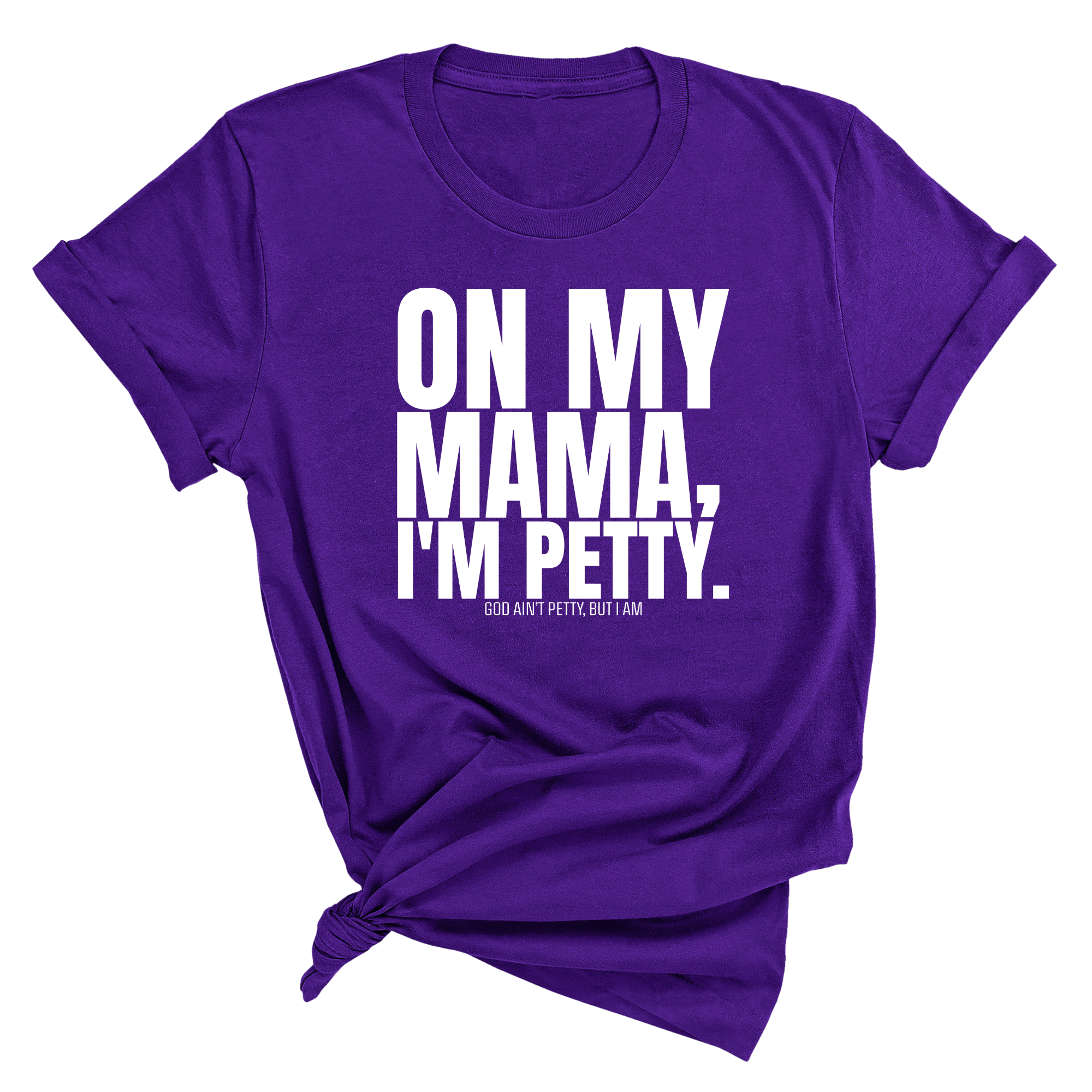 On my Mama I'm Petty Unisex Tee-T-Shirt-The Original God Ain't Petty But I Am