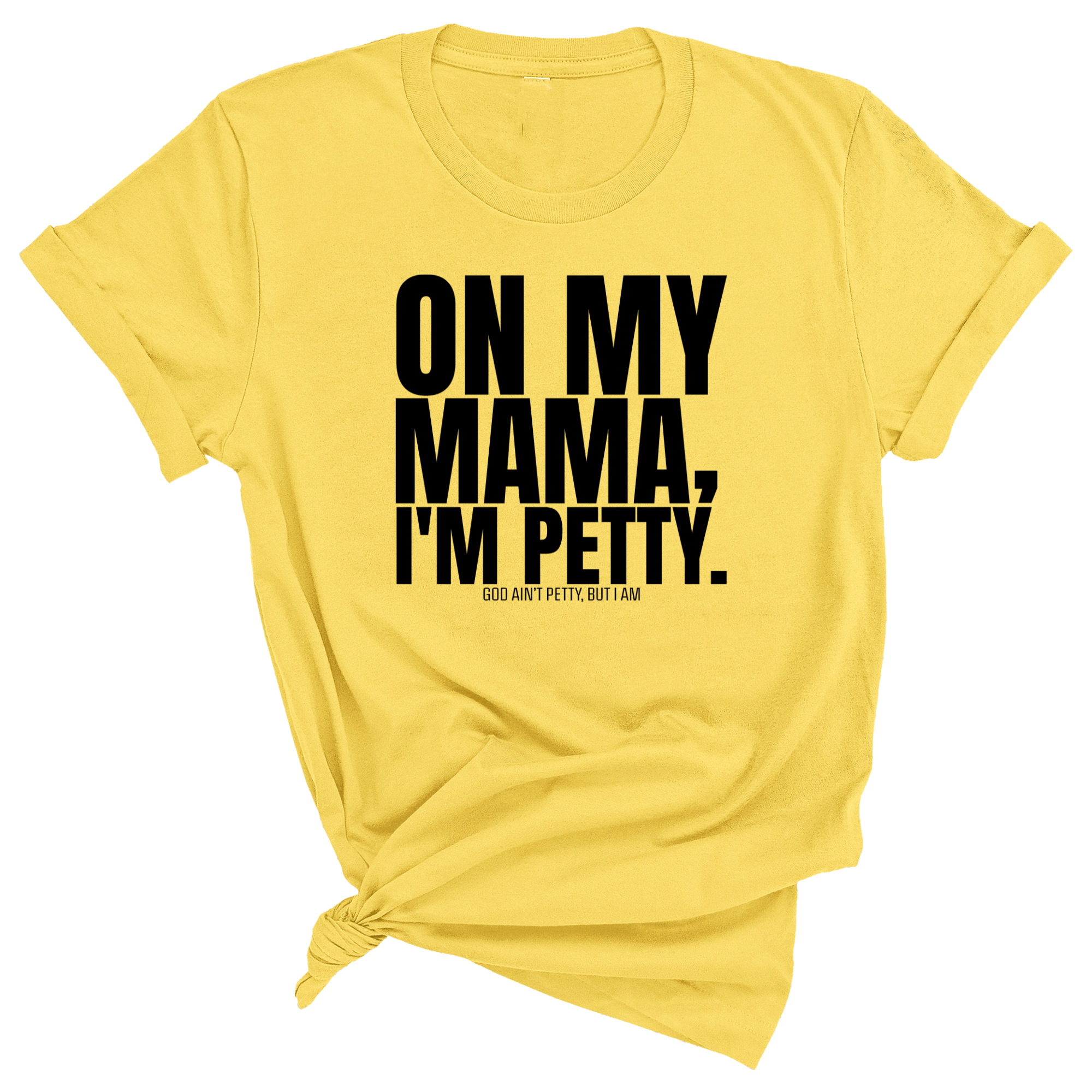 On my Mama I'm Petty Unisex Tee-T-Shirt-The Original God Ain't Petty But I Am