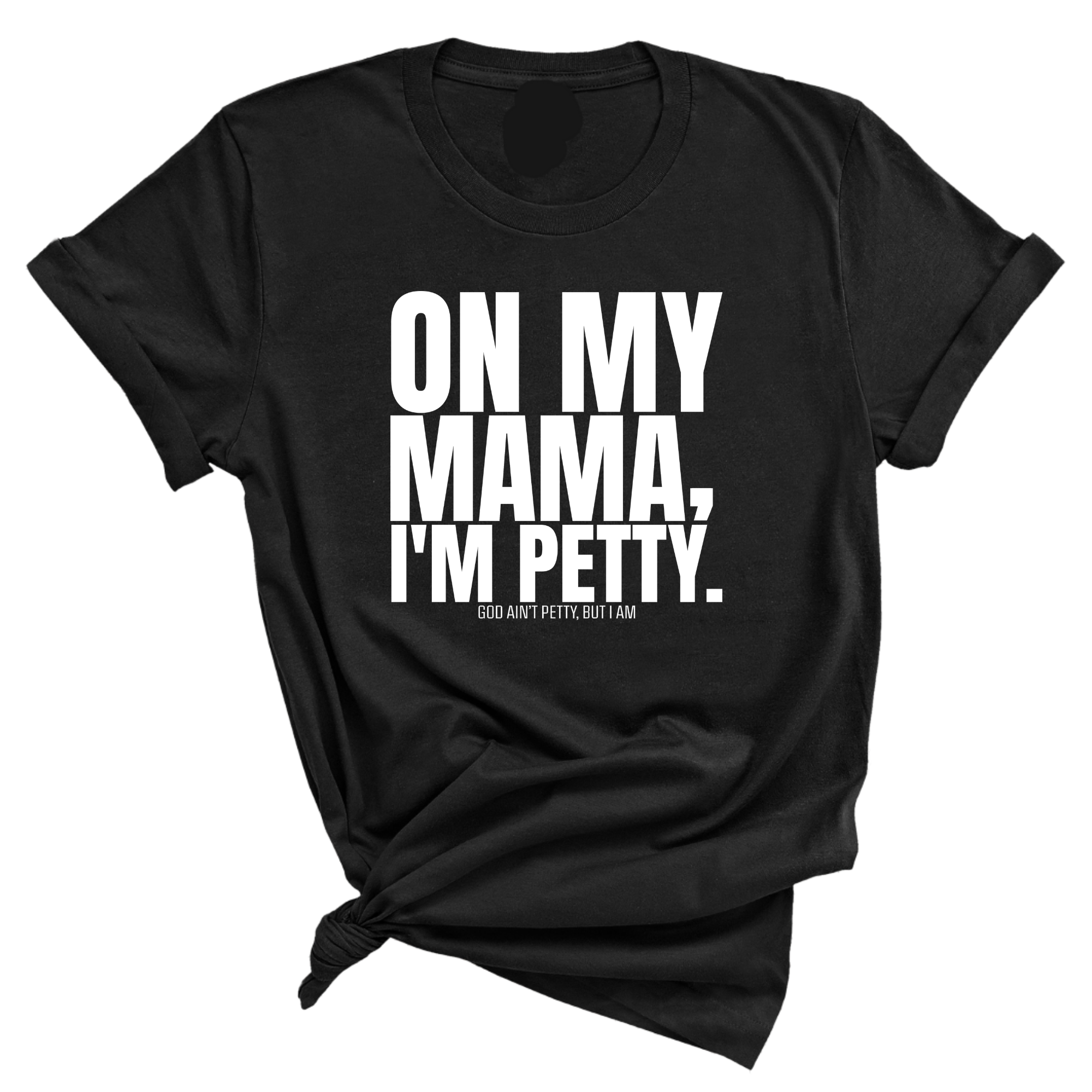 On my Mama I'm Petty Unisex Tee-T-Shirt-The Original God Ain't Petty But I Am