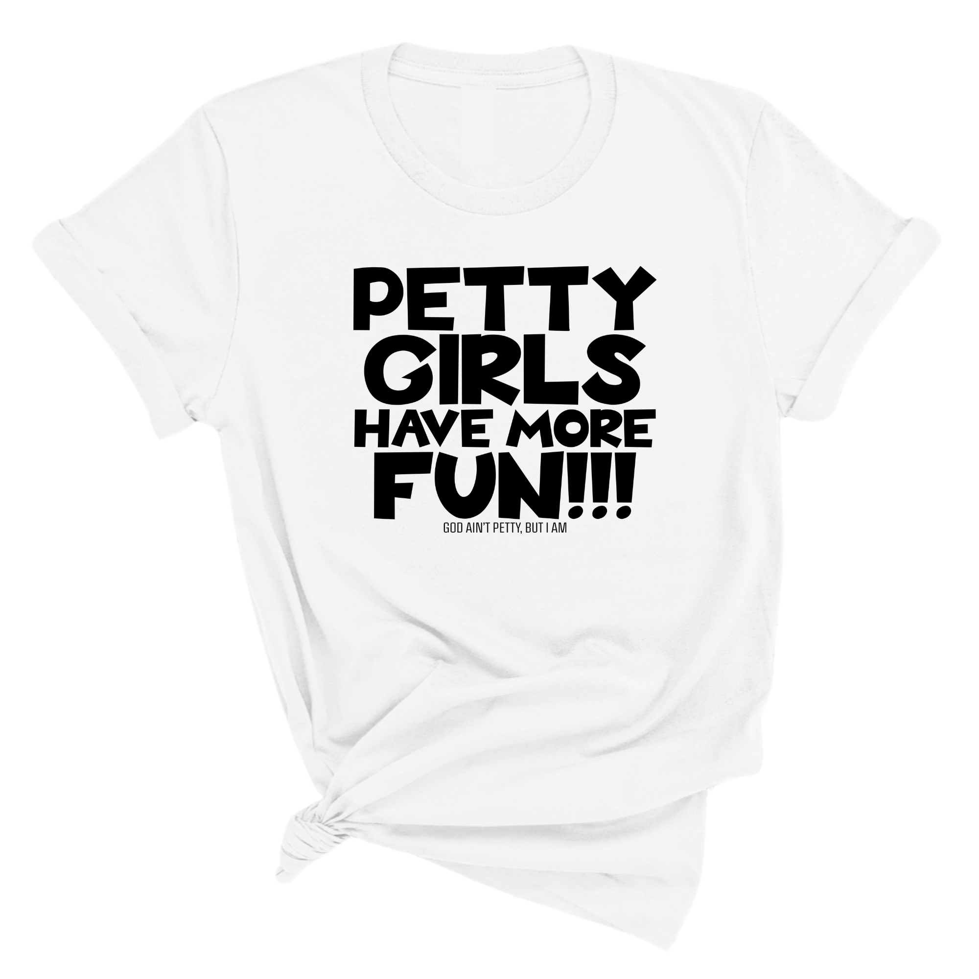 Petty Girls Have More Fun Unisex Tee-T-Shirt-The Original God Ain't Petty But I Am