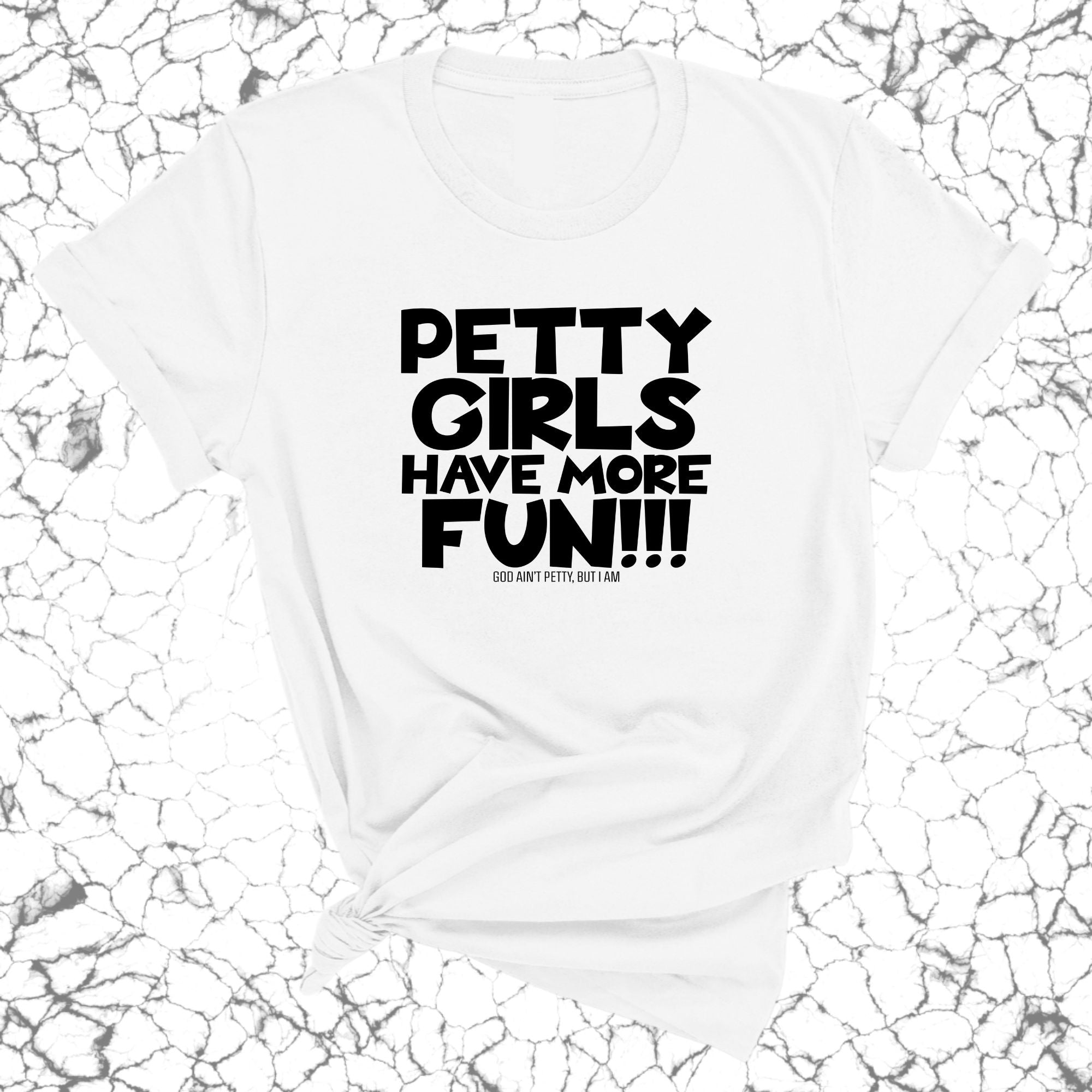 Petty Girls Have More Fun Unisex Tee-T-Shirt-The Original God Ain't Petty But I Am