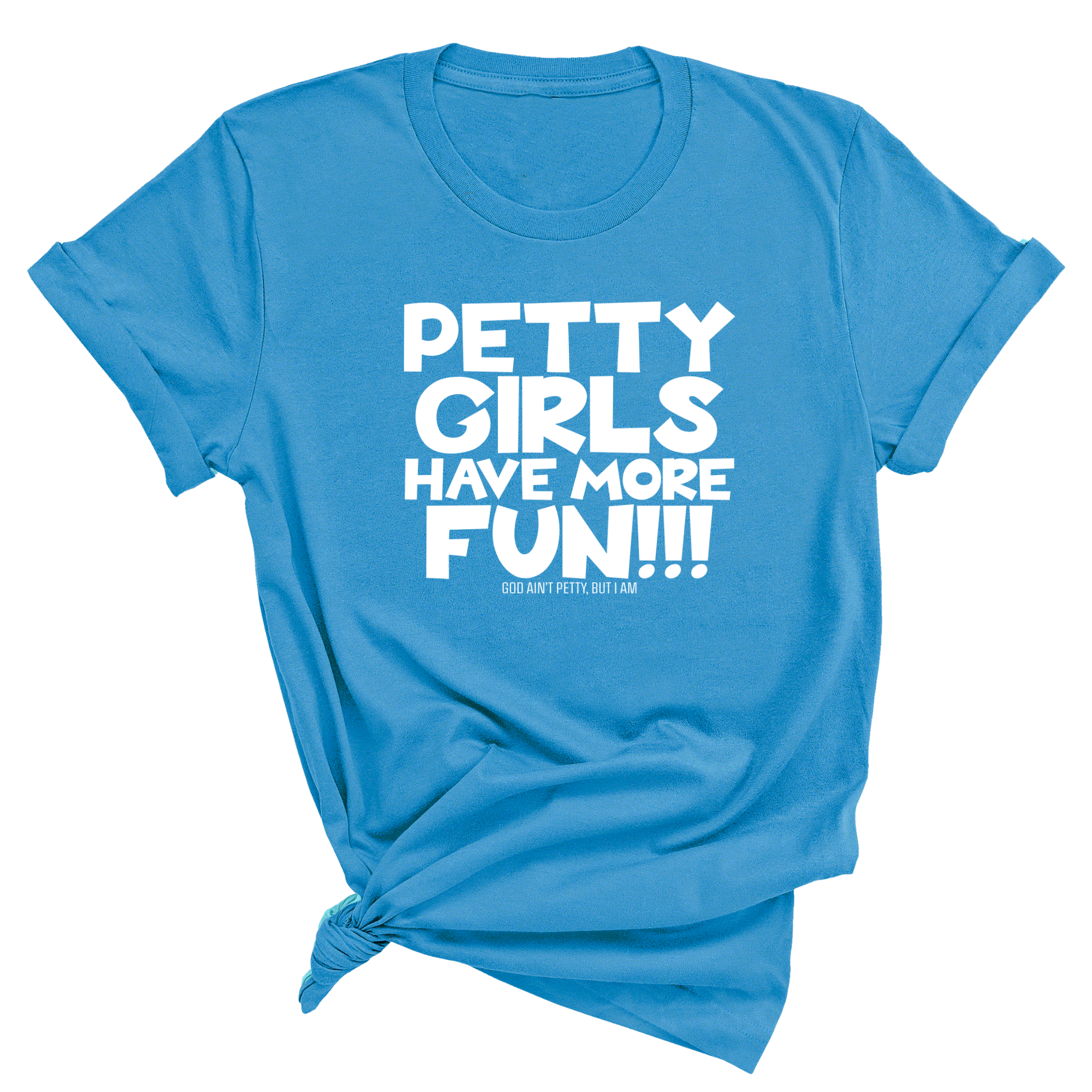 Petty Girls Have More Fun Unisex Tee-T-Shirt-The Original God Ain't Petty But I Am