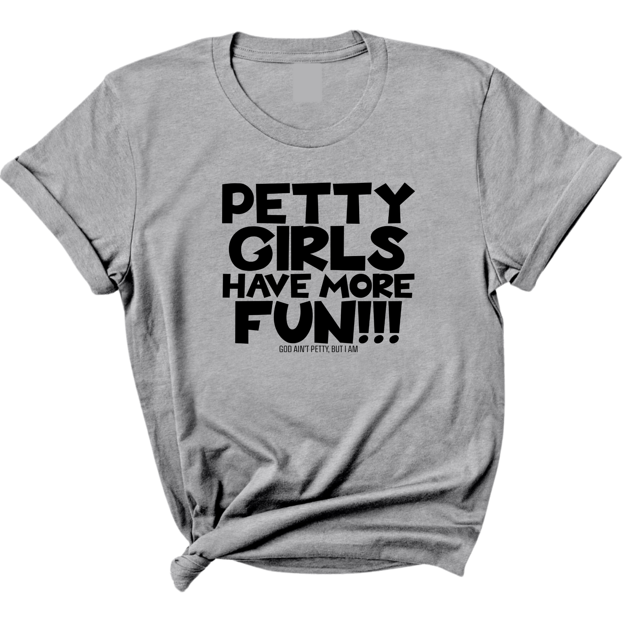 Petty Girls Have More Fun Unisex Tee-T-Shirt-The Original God Ain't Petty But I Am