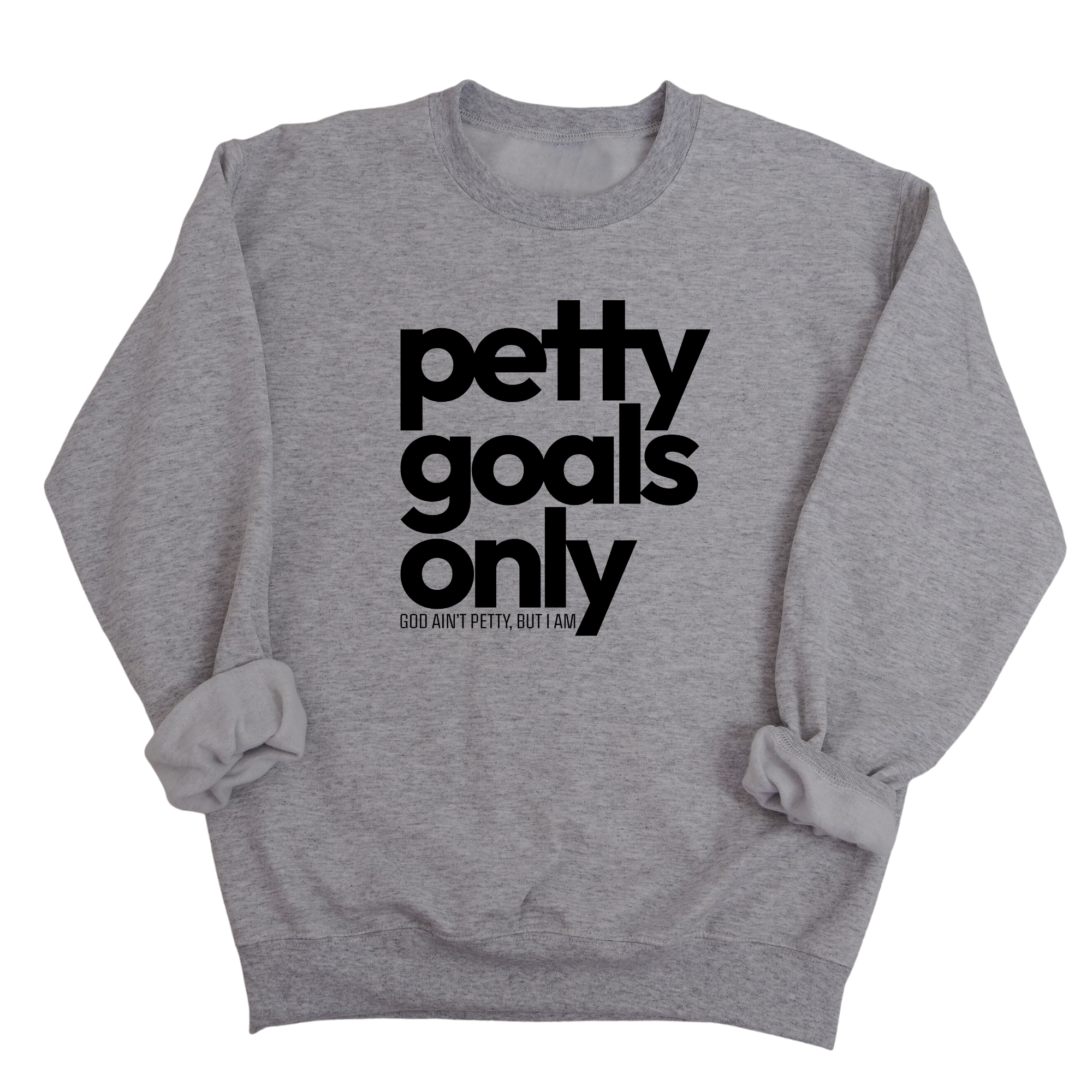 Petty Goals Only Unisex Sweatshirt-Sweatshirt-The Original God Ain't Petty But I Am