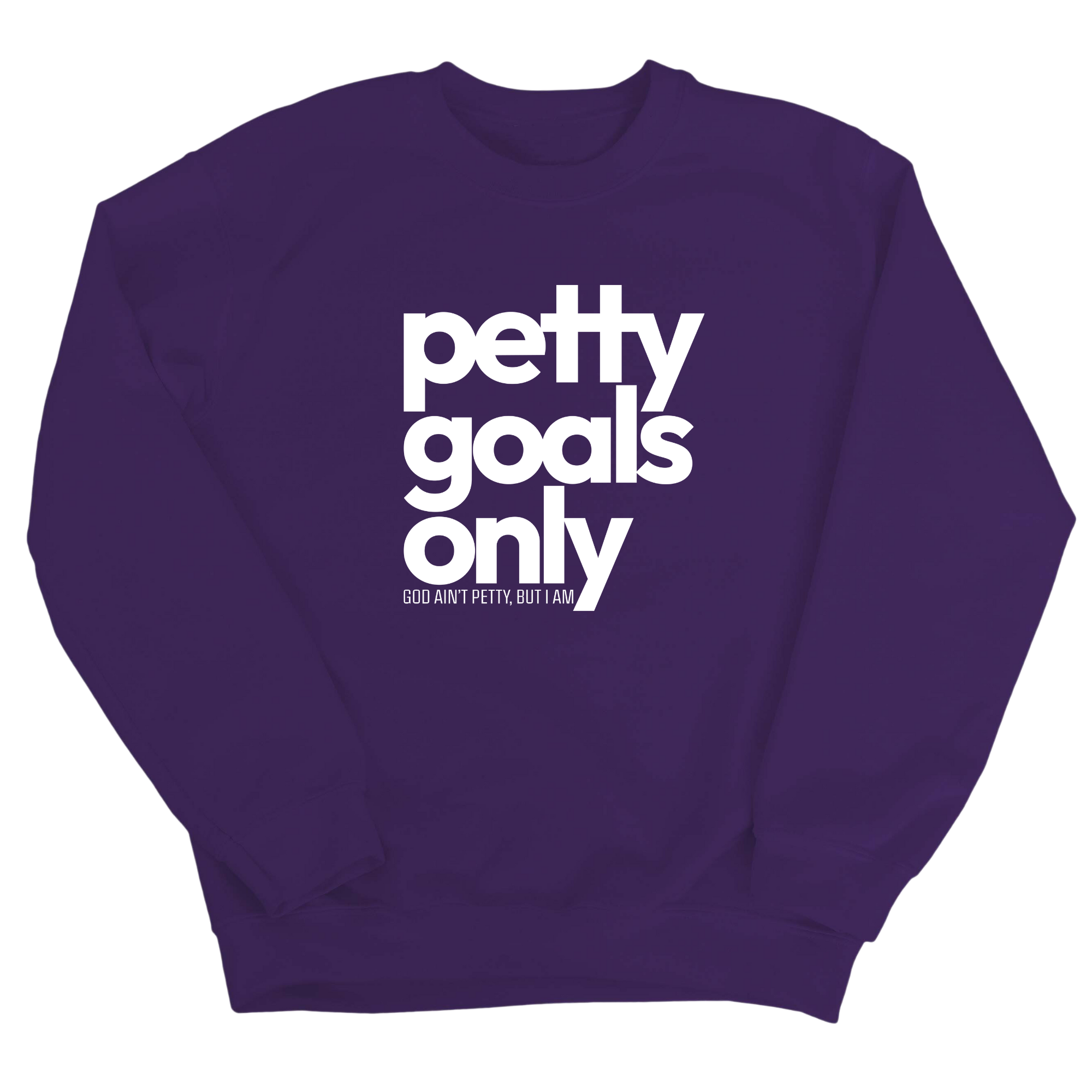 Petty Goals Only Unisex Sweatshirt-Sweatshirt-The Original God Ain't Petty But I Am