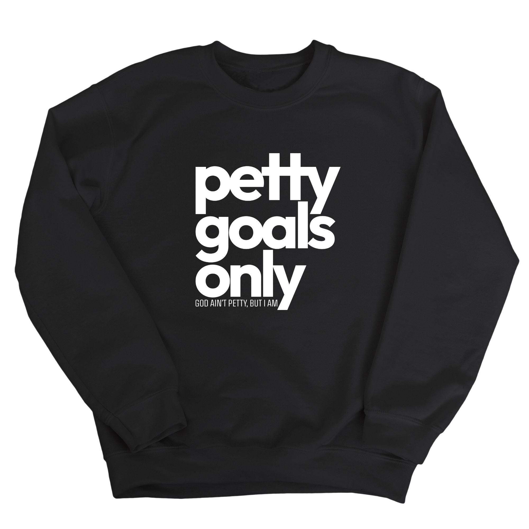 Petty Goals Only Unisex Sweatshirt-Sweatshirt-The Original God Ain't Petty But I Am