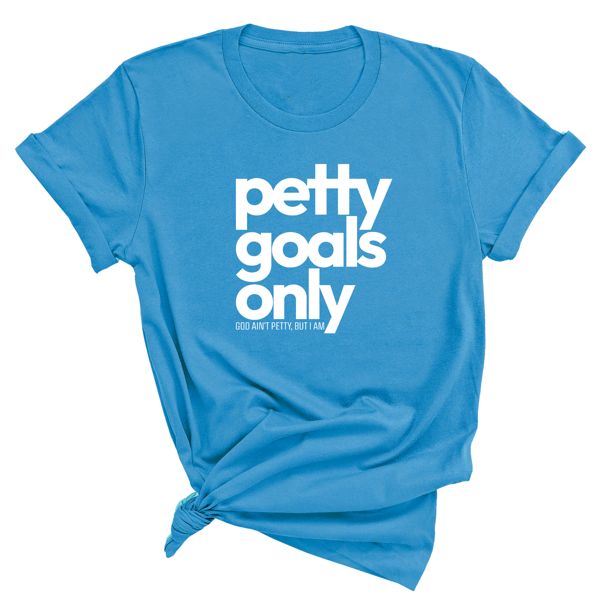 Petty Goals Only Unisex Tee-T-Shirt-The Original God Ain't Petty But I Am