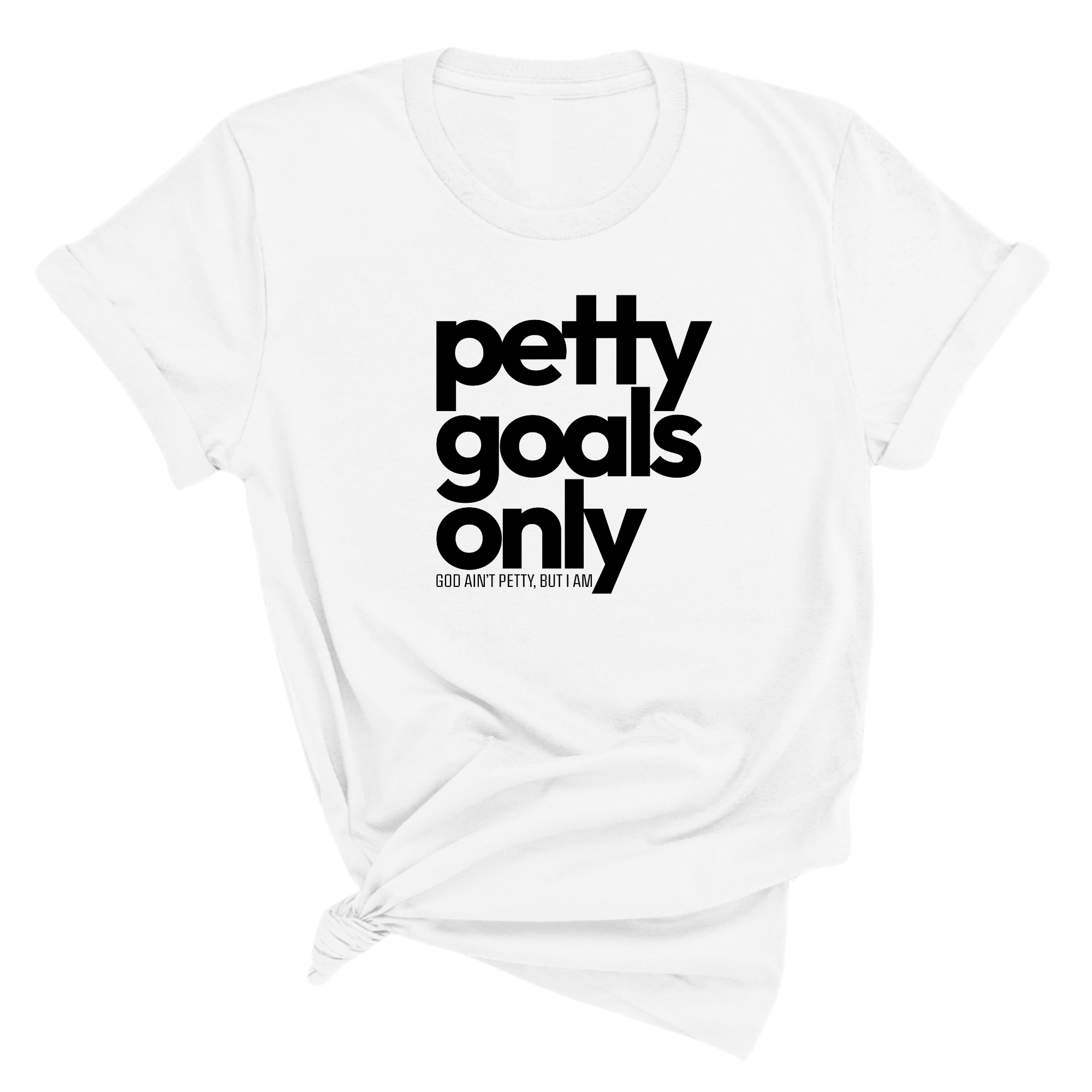 Petty Goals Only Unisex Tee-T-Shirt-The Original God Ain't Petty But I Am