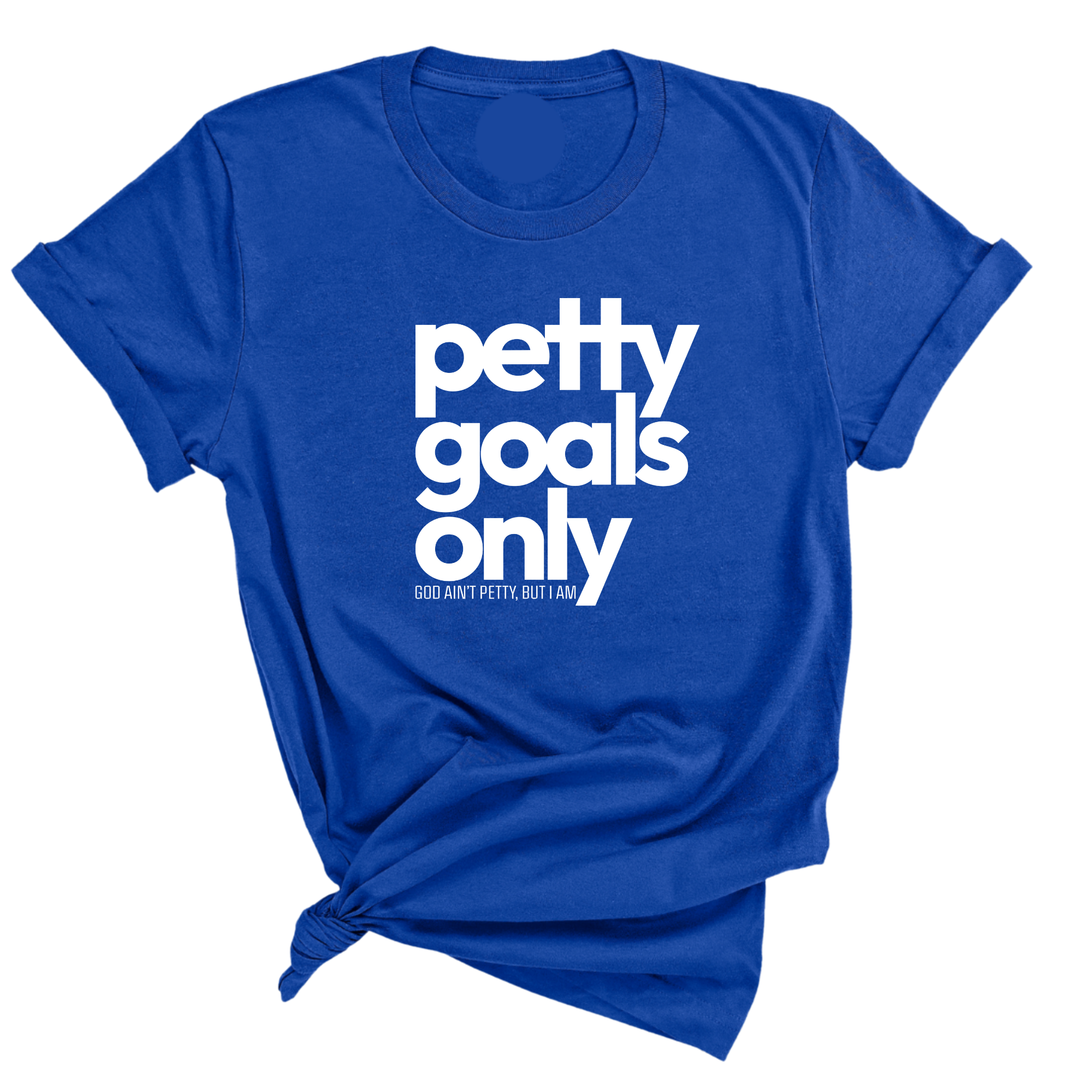 Petty Goals Only Unisex Tee-T-Shirt-The Original God Ain't Petty But I Am