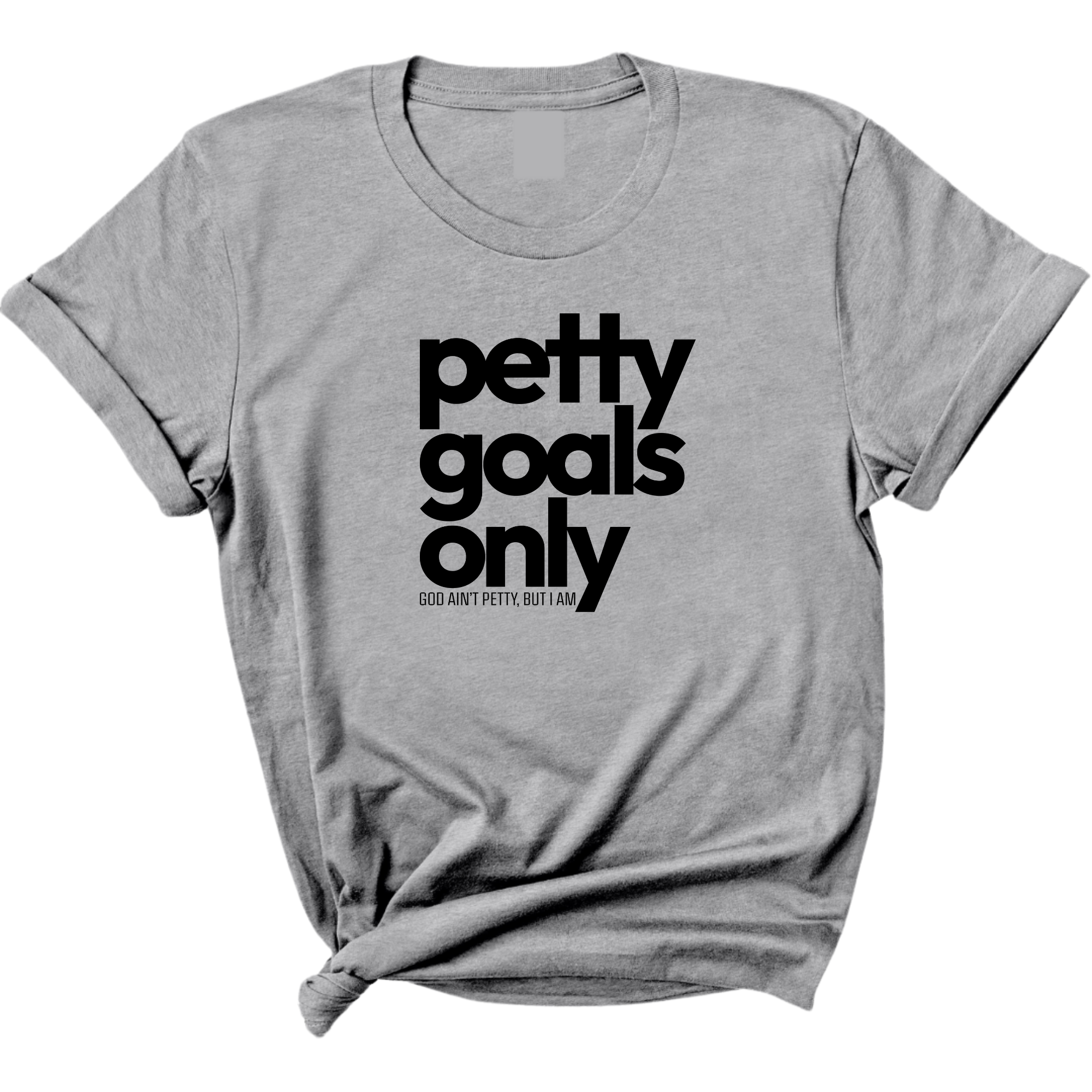 Petty Goals Only Unisex Tee-T-Shirt-The Original God Ain't Petty But I Am