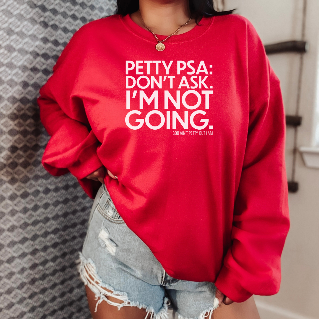 Petty PSA: Don't Ask. I'm Not Going. Sweatshirt-Sweatshirt-The Original God Ain't Petty But I Am