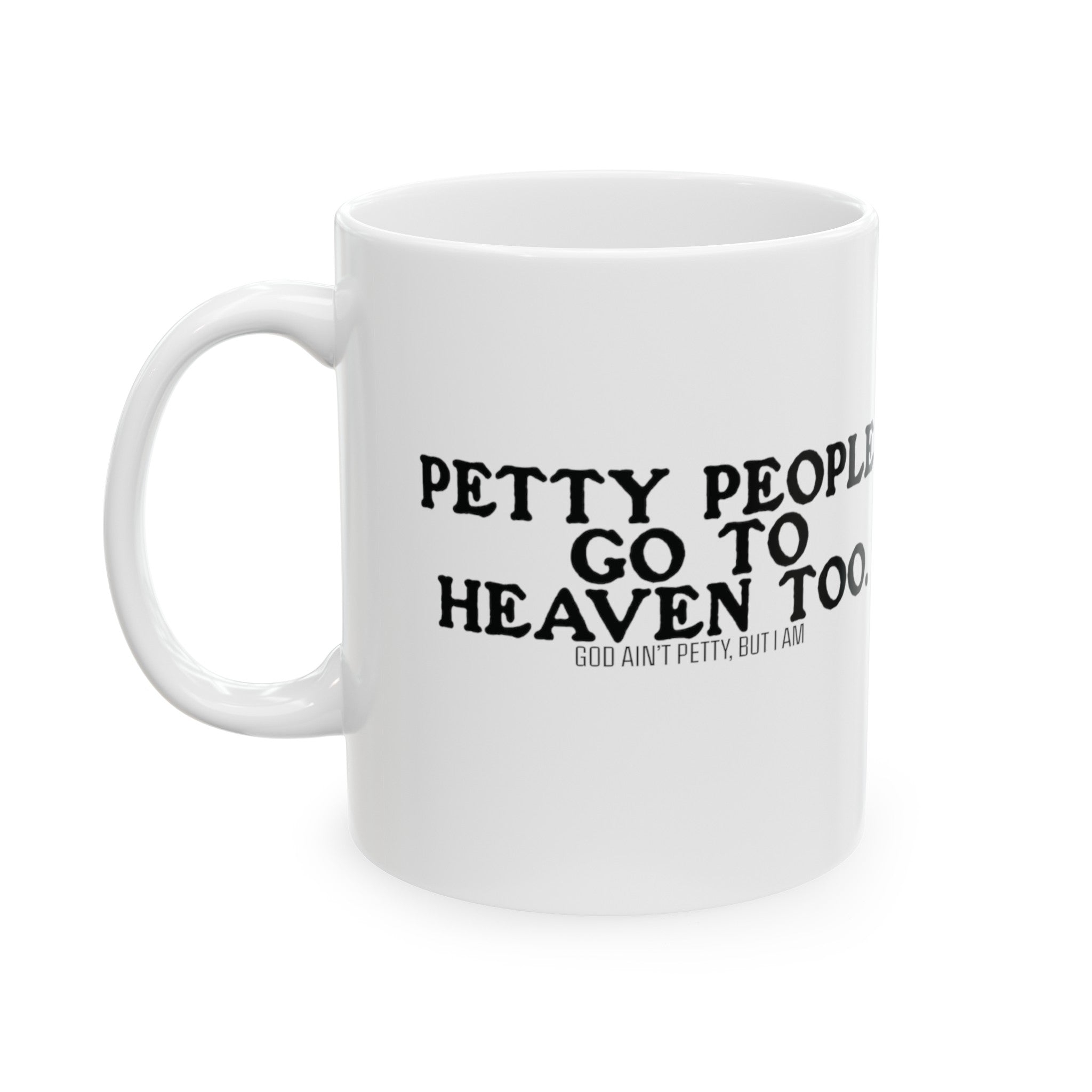 Petty People Go to Heaven Too Mug 11oz ( White & Black) (text only)-Mug-The Original God Ain't Petty But I Am