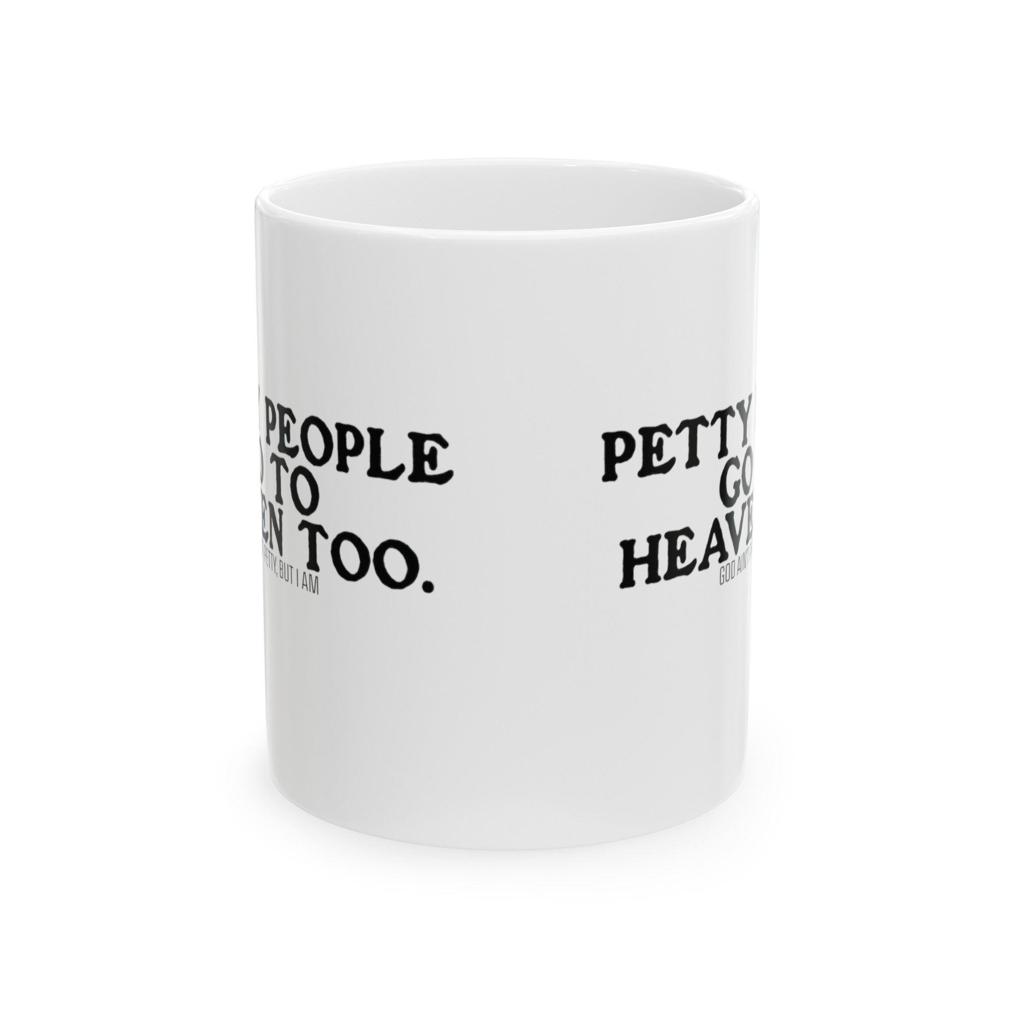 Petty People Go to Heaven Too Mug 11oz ( White & Black) (text only)-Mug-The Original God Ain't Petty But I Am