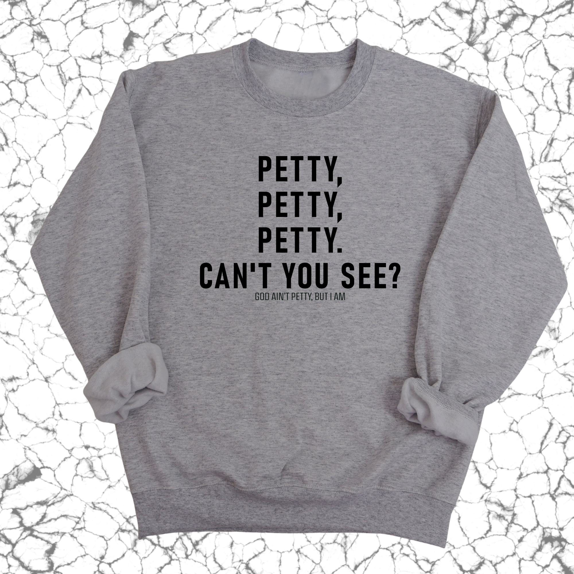 Petty, Petty, Petty. Can't you see Unisex Sweatshirt-Sweatshirt-The Original God Ain't Petty But I Am