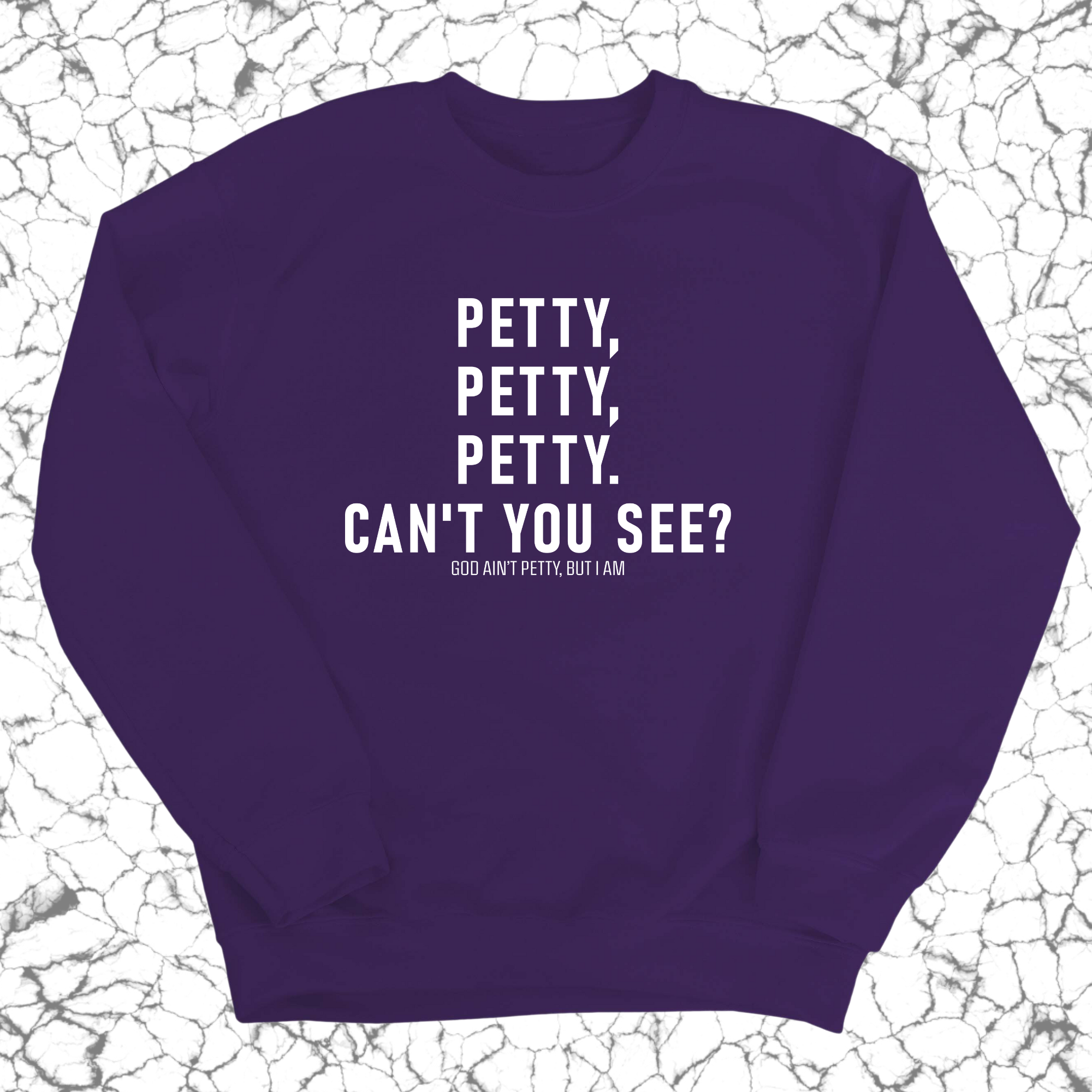 Petty, Petty, Petty. Can't you see Unisex Sweatshirt-Sweatshirt-The Original God Ain't Petty But I Am