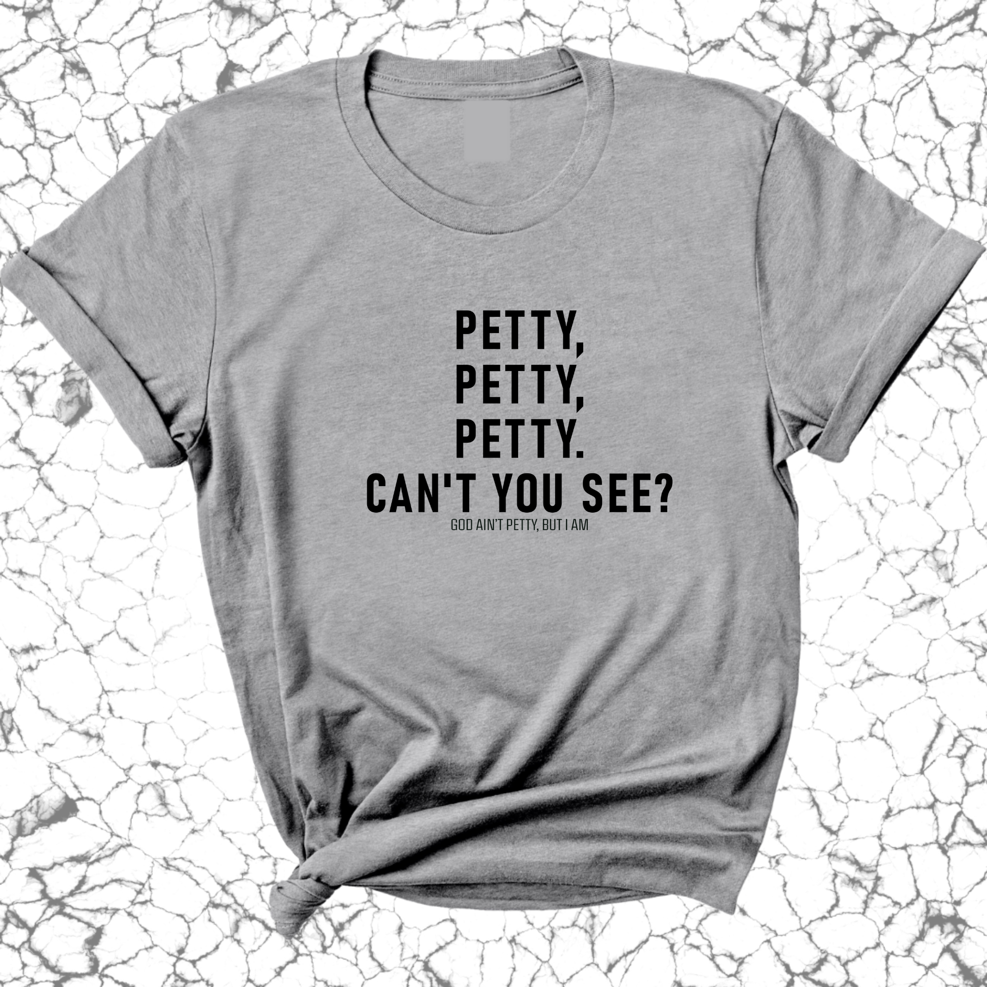 Petty, Petty, Petty. Can't you see Unisex Tee-T-Shirt-The Original God Ain't Petty But I Am