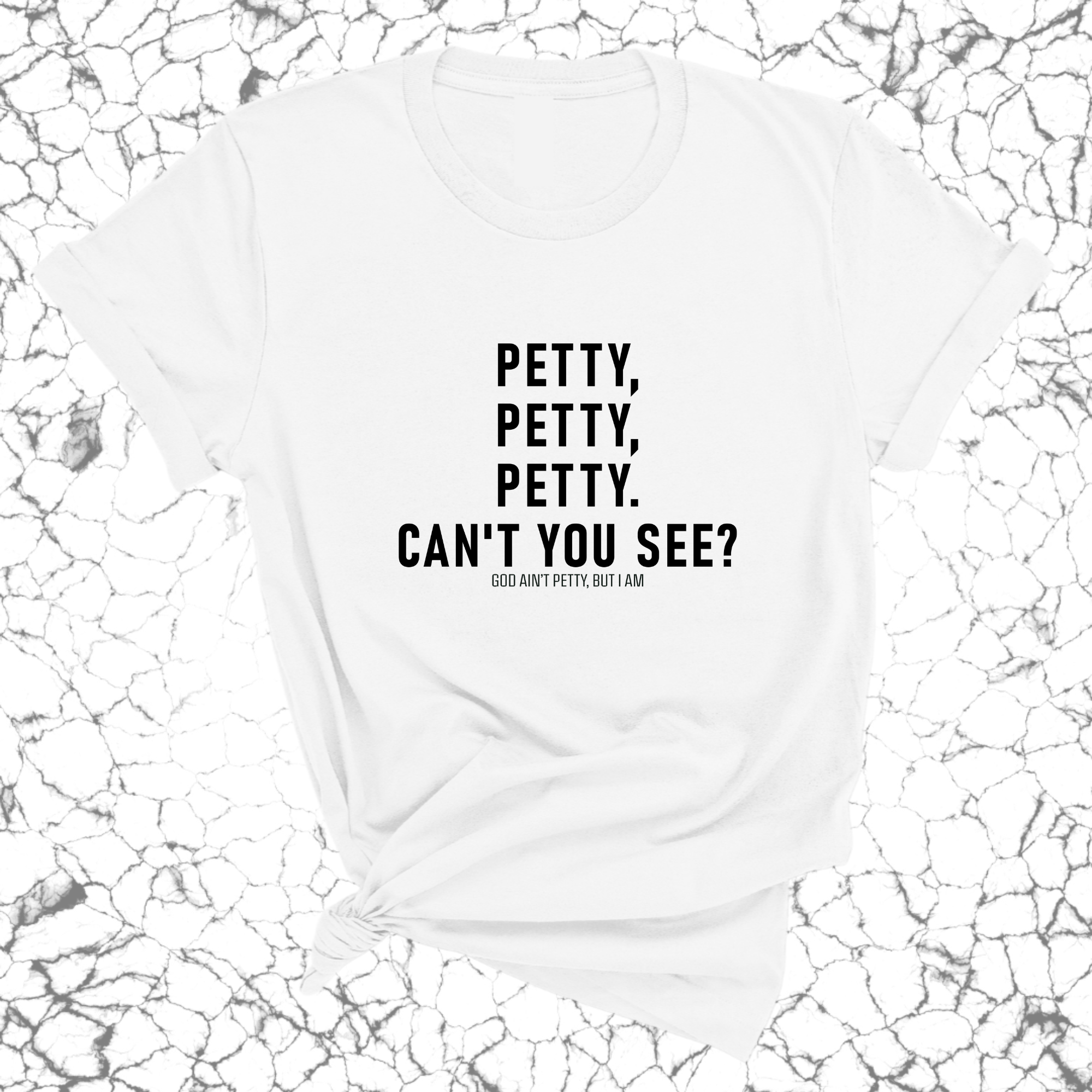 Petty, Petty, Petty. Can't you see Unisex Tee-T-Shirt-The Original God Ain't Petty But I Am