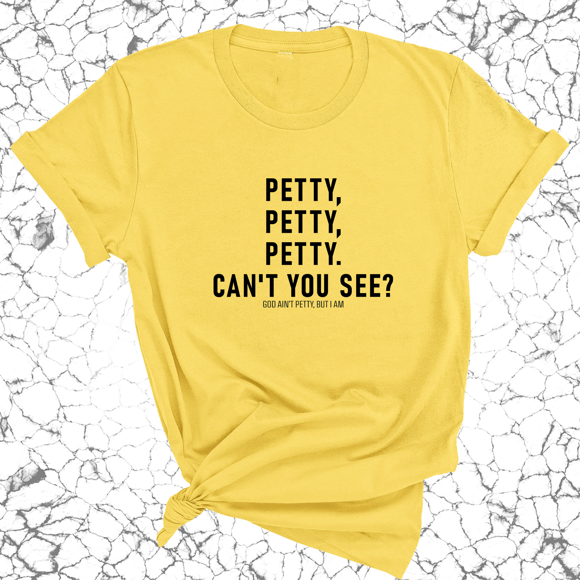 Petty, Petty, Petty. Can't you see Unisex Tee-T-Shirt-The Original God Ain't Petty But I Am