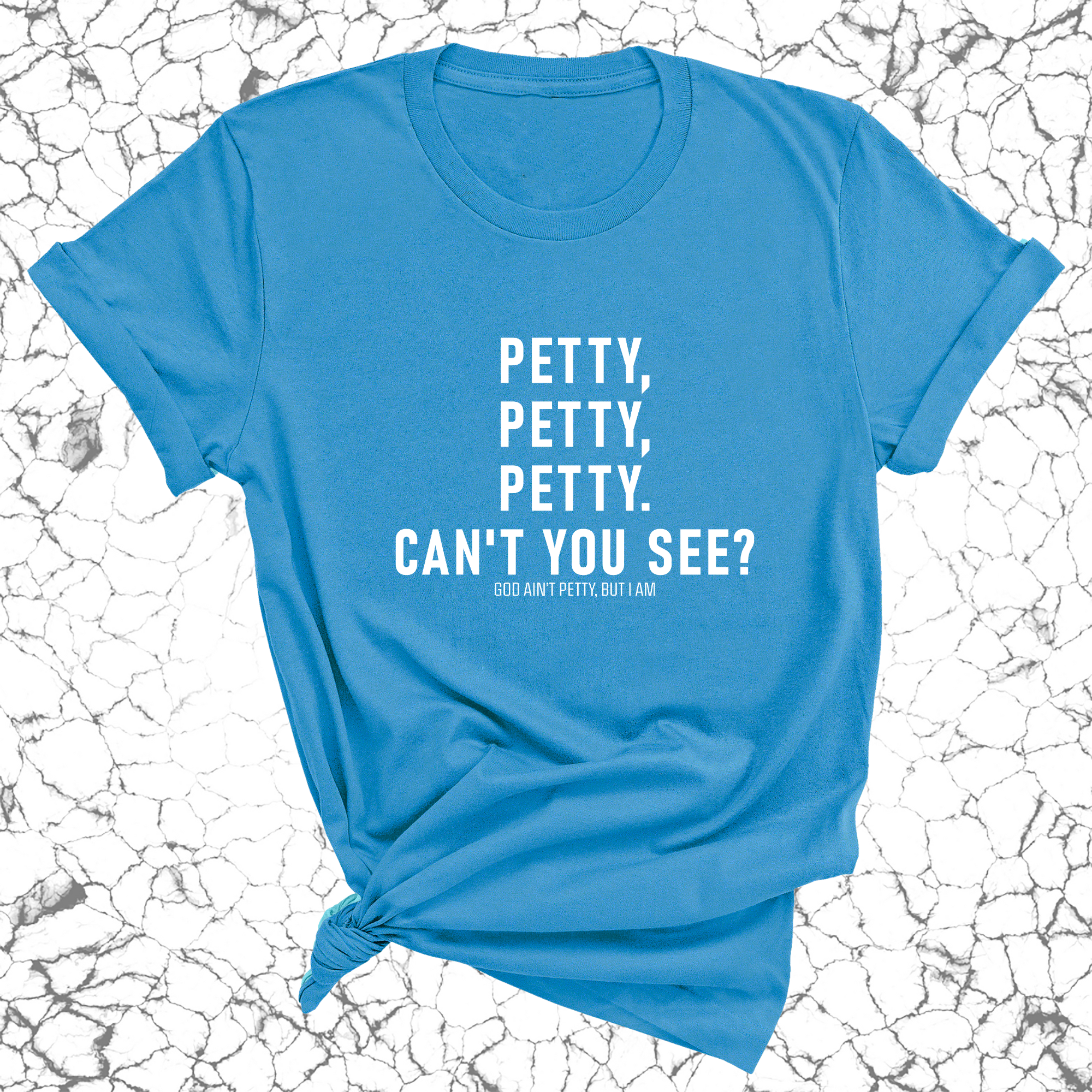 Petty, Petty, Petty. Can't you see Unisex Tee-T-Shirt-The Original God Ain't Petty But I Am