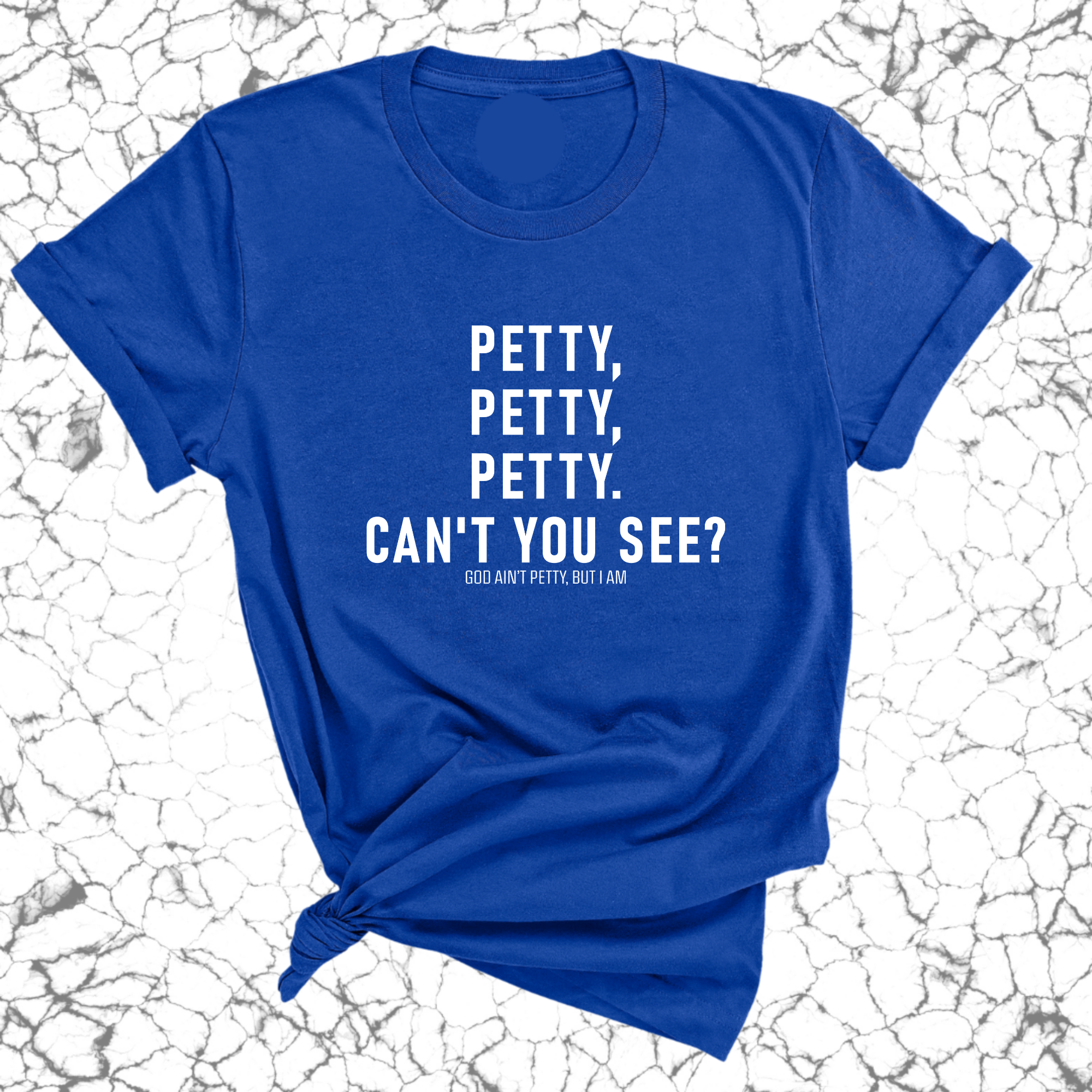 Petty, Petty, Petty. Can't you see Unisex Tee-T-Shirt-The Original God Ain't Petty But I Am