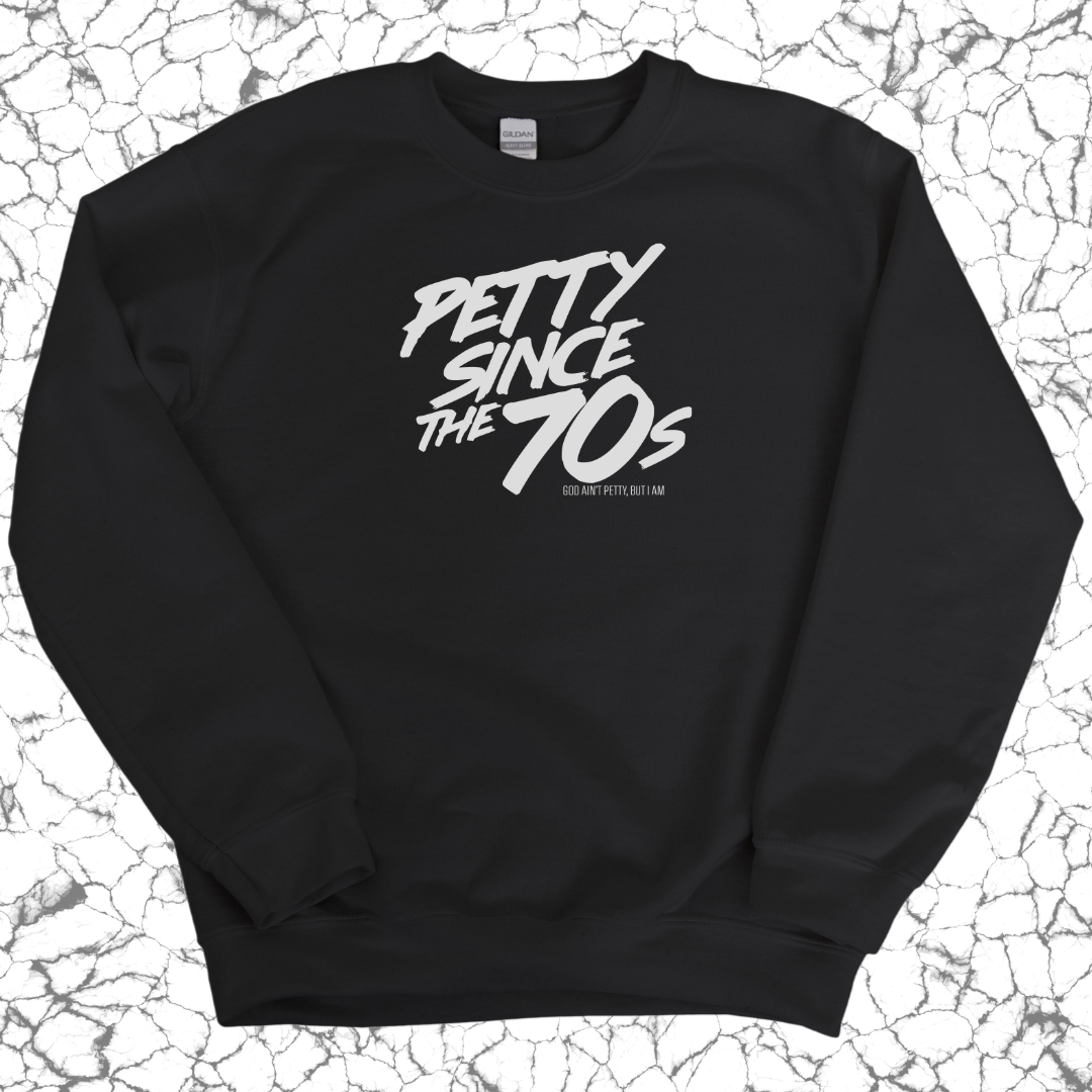 Petty Since the 70s Unisex Sweatshirt-Sweatshirt-The Original God Ain't Petty But I Am