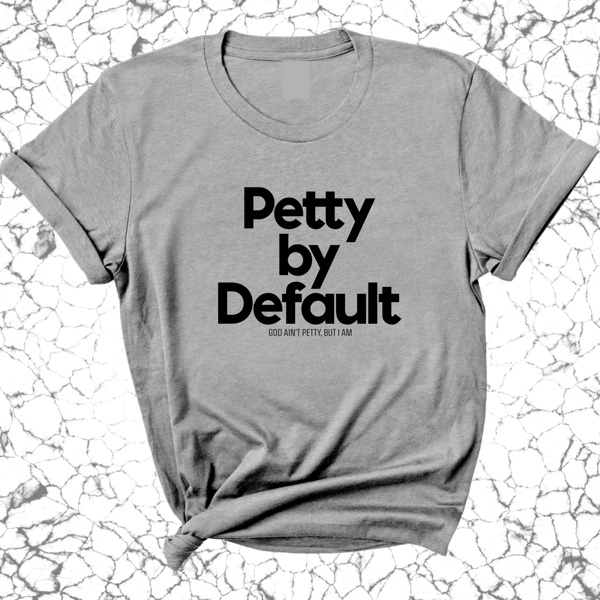 Petty by default Unisex Tee-T-Shirt-The Original God Ain't Petty But I Am