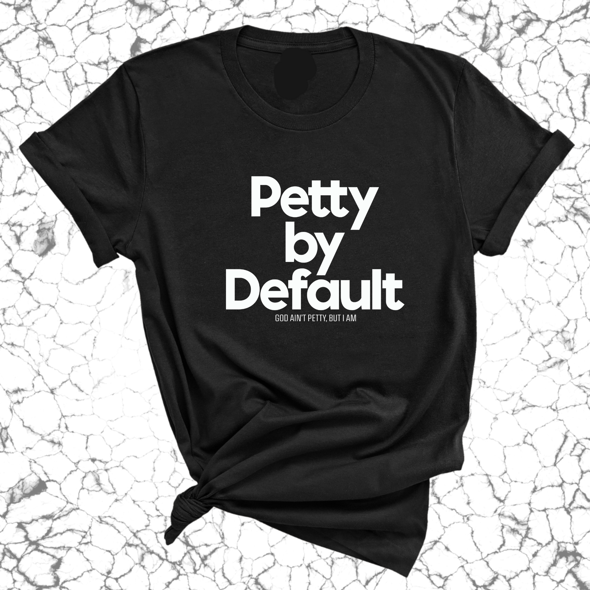 Petty by default Unisex Tee-T-Shirt-The Original God Ain't Petty But I Am