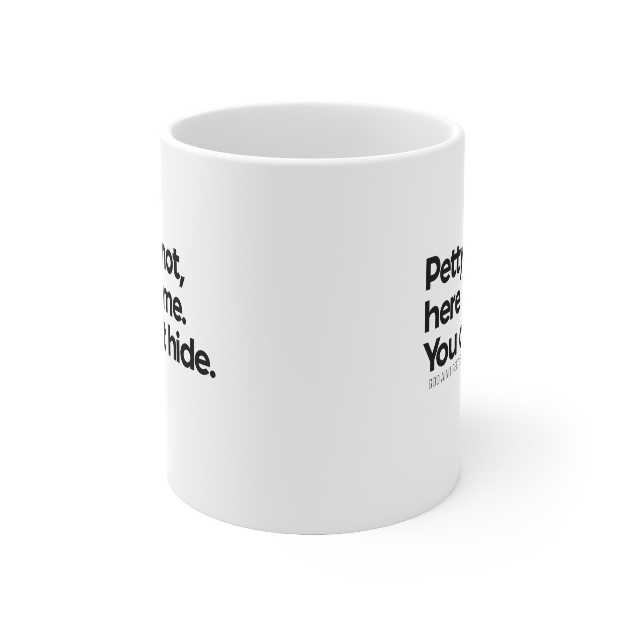 Petty or not, here I come. You can't hide Mug 11oz (White/Black)-Mug-The Original God Ain't Petty But I Am