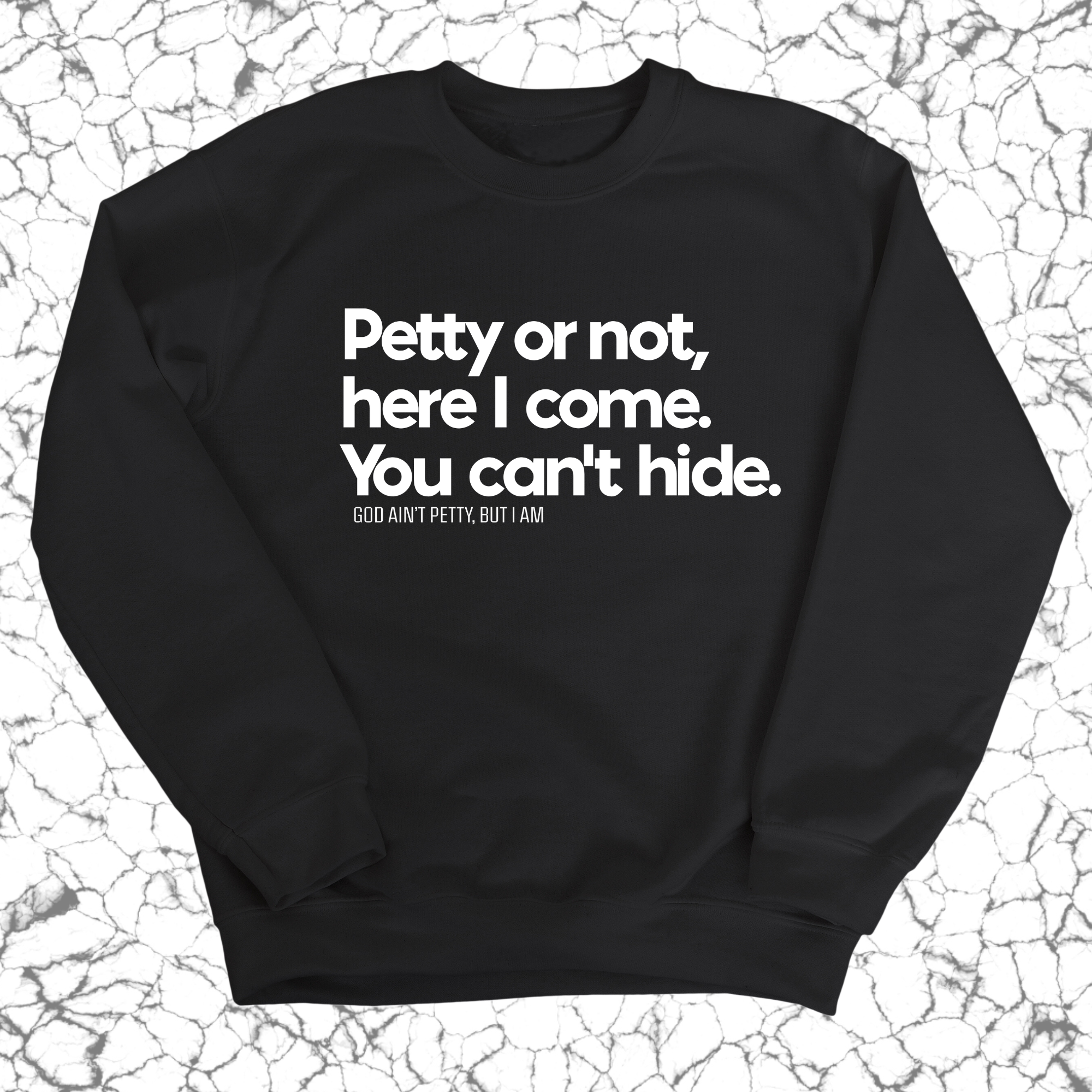 Petty or not here I come. You can't hide Unisex Sweatshirt-Sweatshirt-The Original God Ain't Petty But I Am