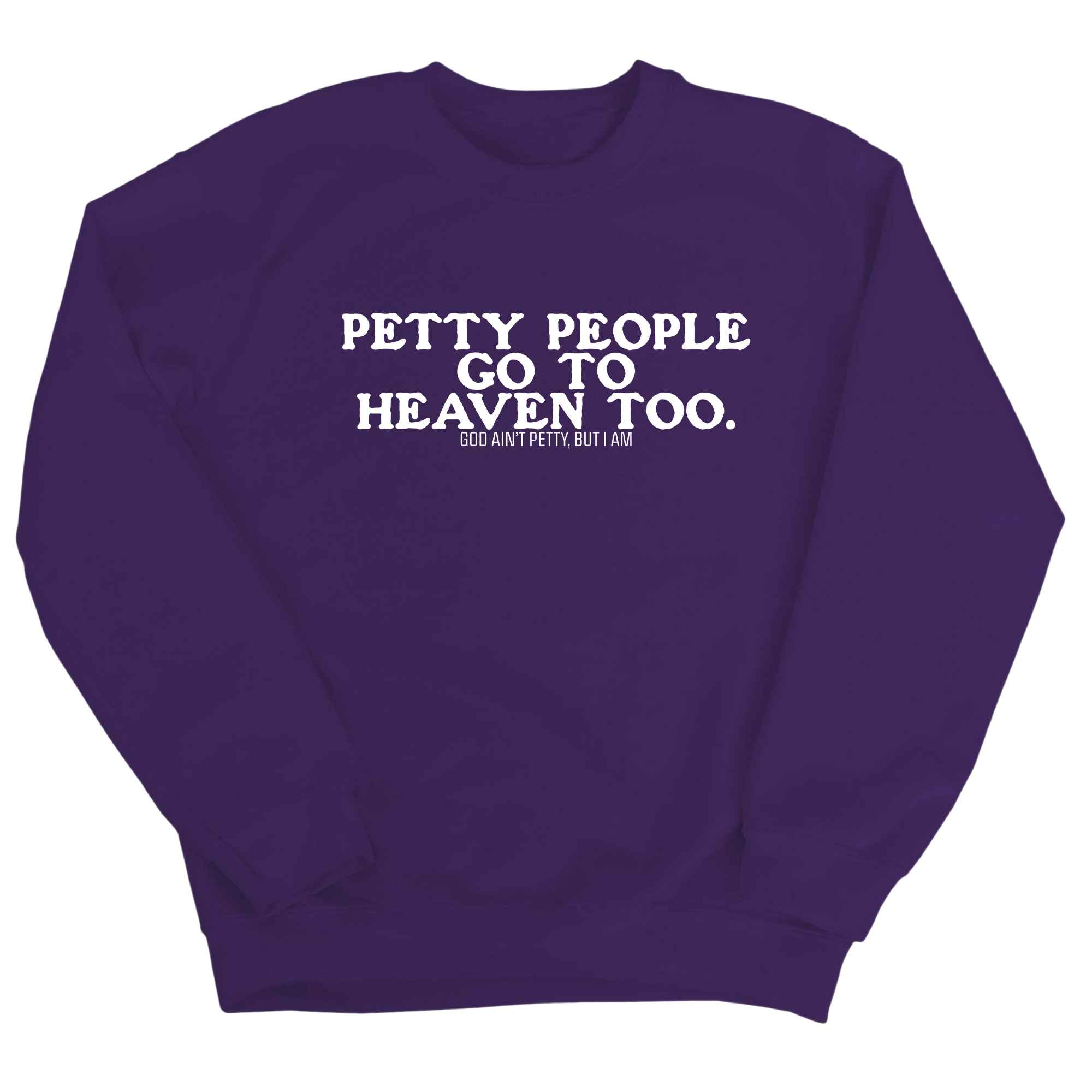 Petty people Go to Heaven Too Unisex Sweatshirt (text only)-Sweatshirt-The Original God Ain't Petty But I Am