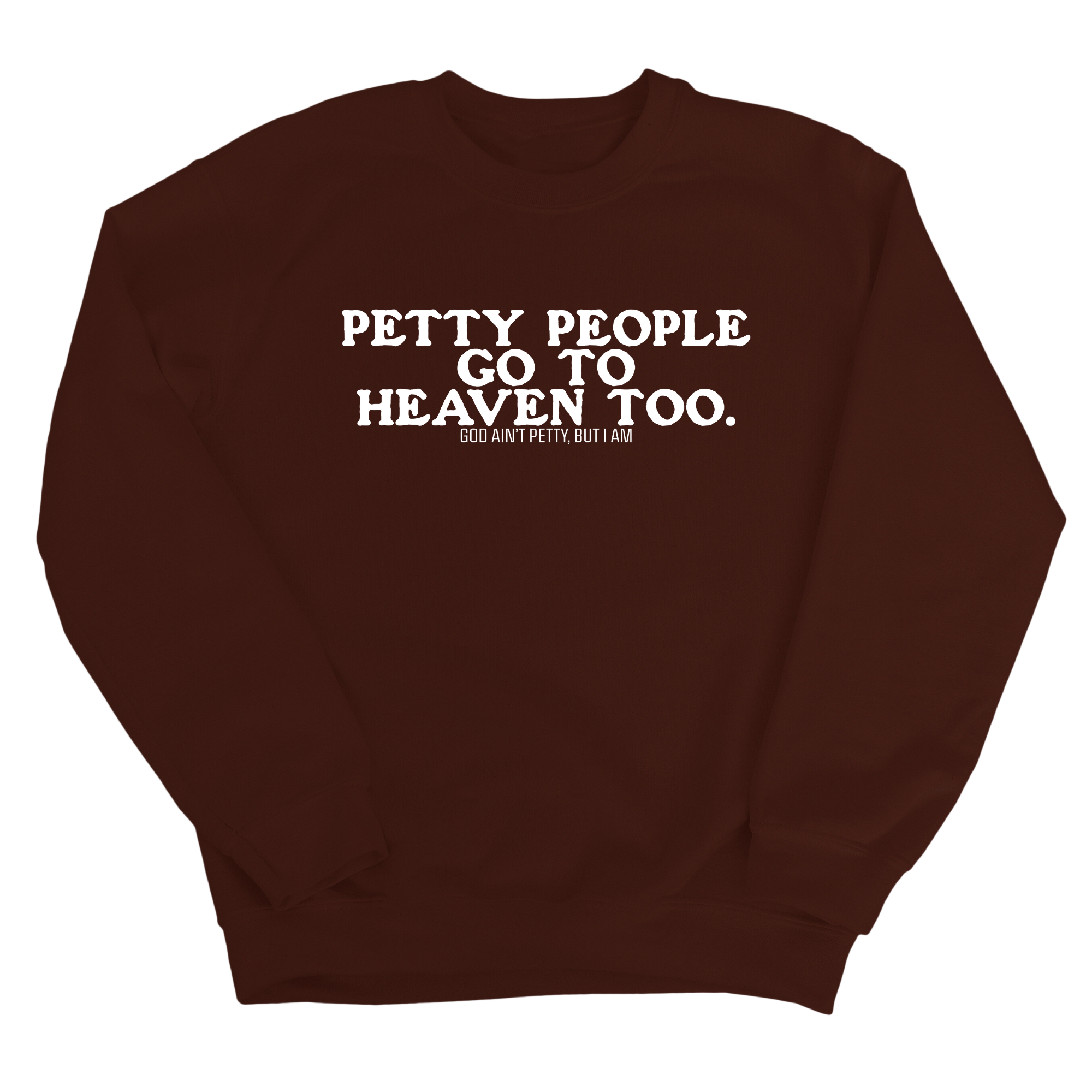 Petty people Go to Heaven Too Unisex Sweatshirt (text only)-Sweatshirt-The Original God Ain't Petty But I Am