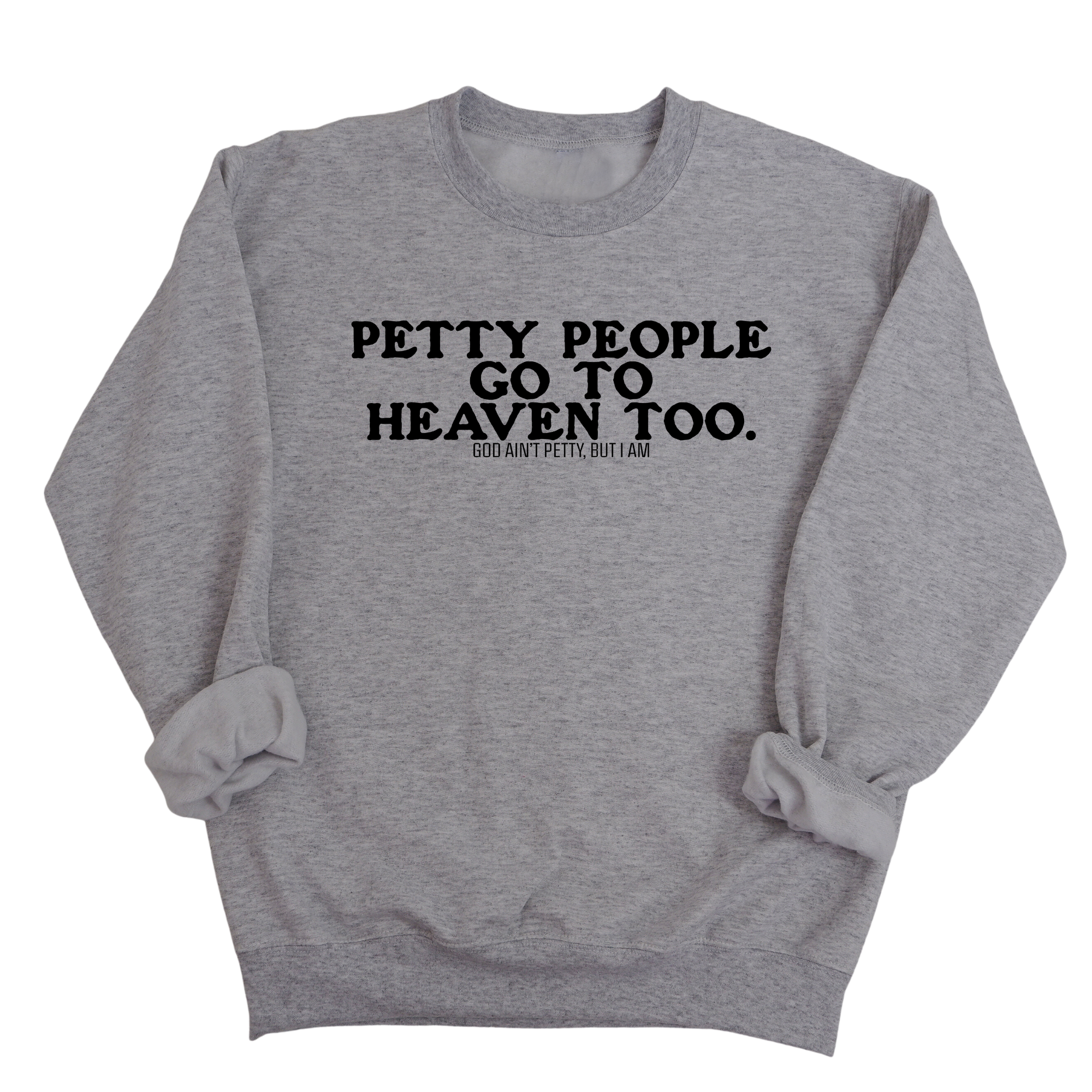 Petty people Go to Heaven Too Unisex Sweatshirt (text only)-Sweatshirt-The Original God Ain't Petty But I Am