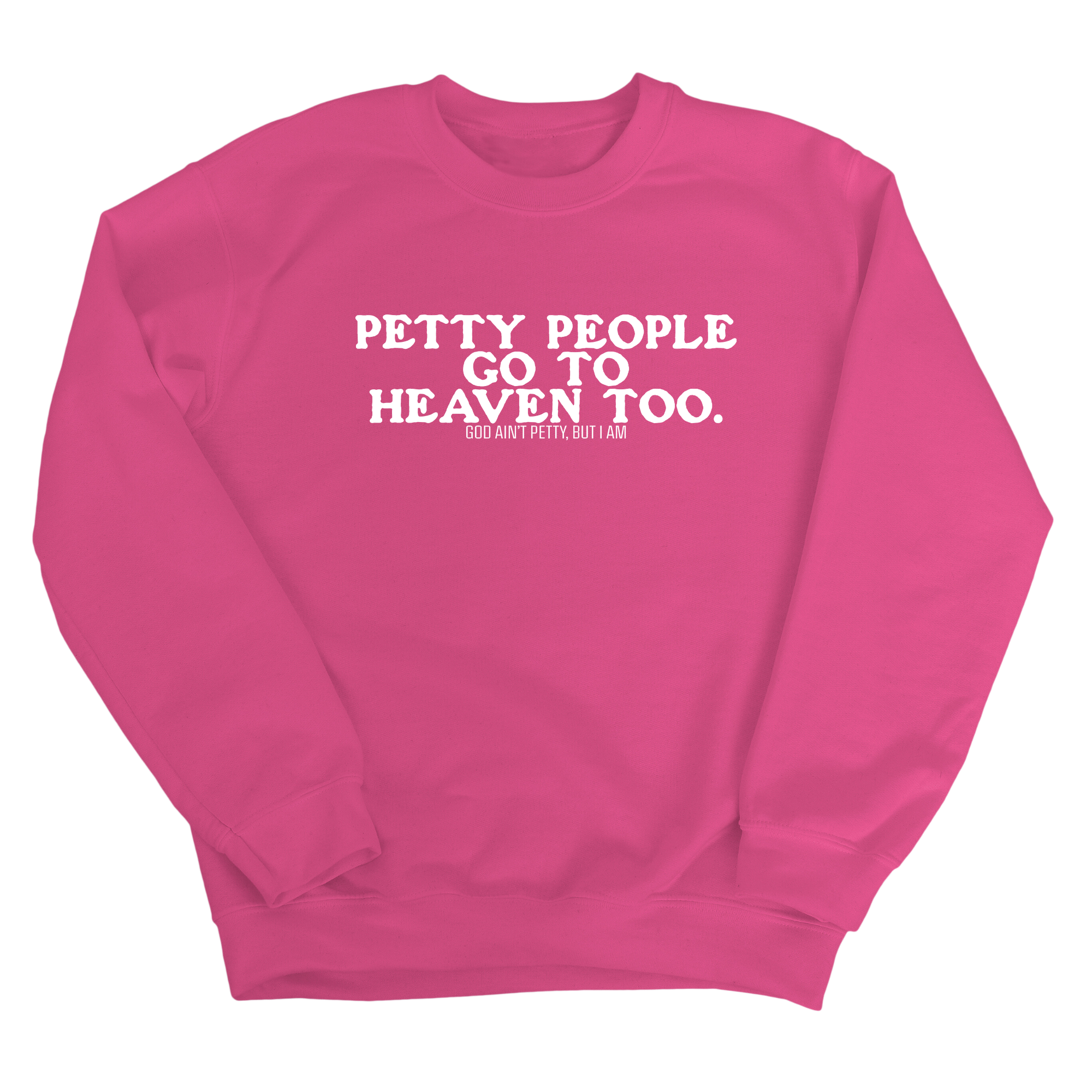 Petty people Go to Heaven Too Unisex Sweatshirt (text only)-Sweatshirt-The Original God Ain't Petty But I Am