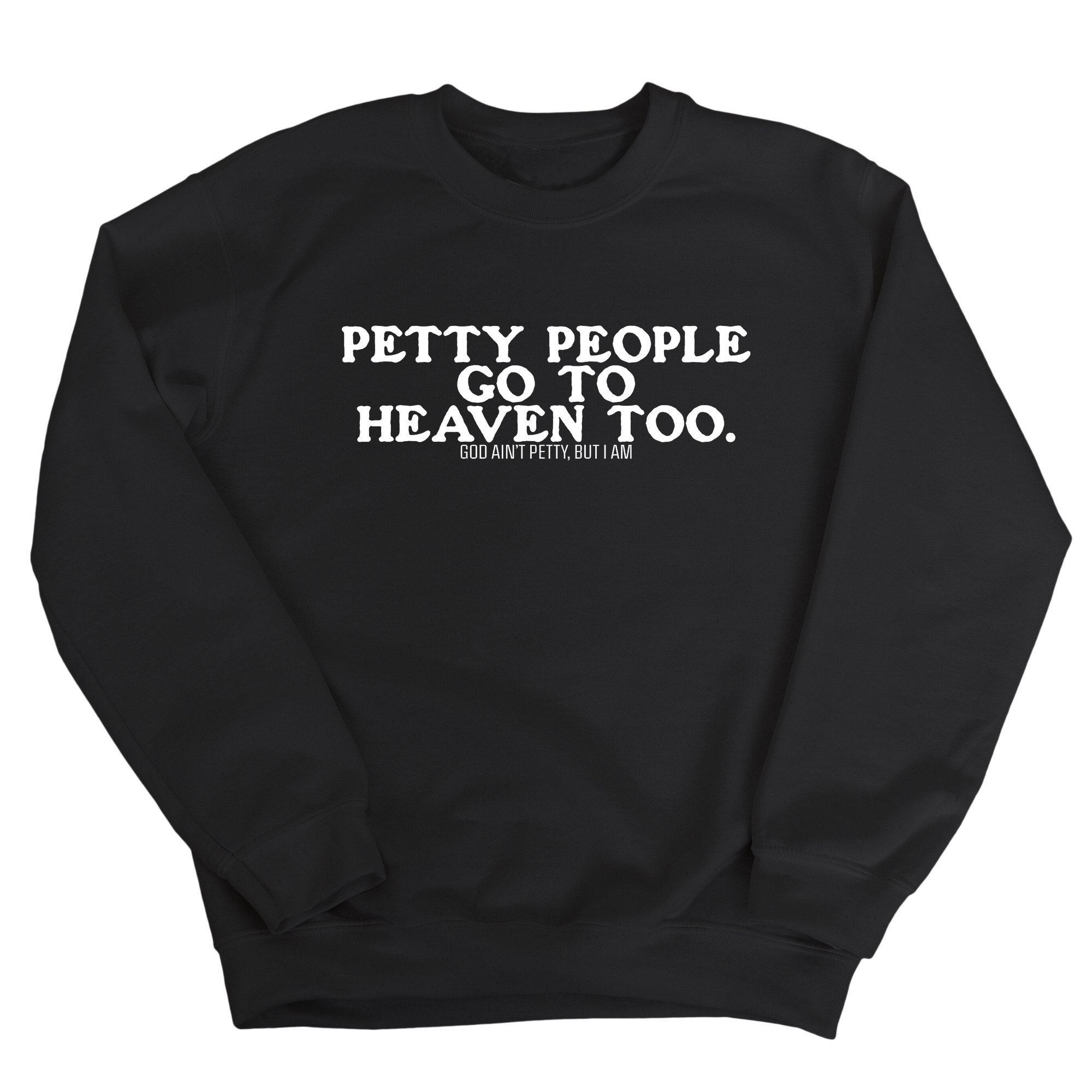 Petty people Go to Heaven Too Unisex Sweatshirt (text only)-Sweatshirt-The Original God Ain't Petty But I Am