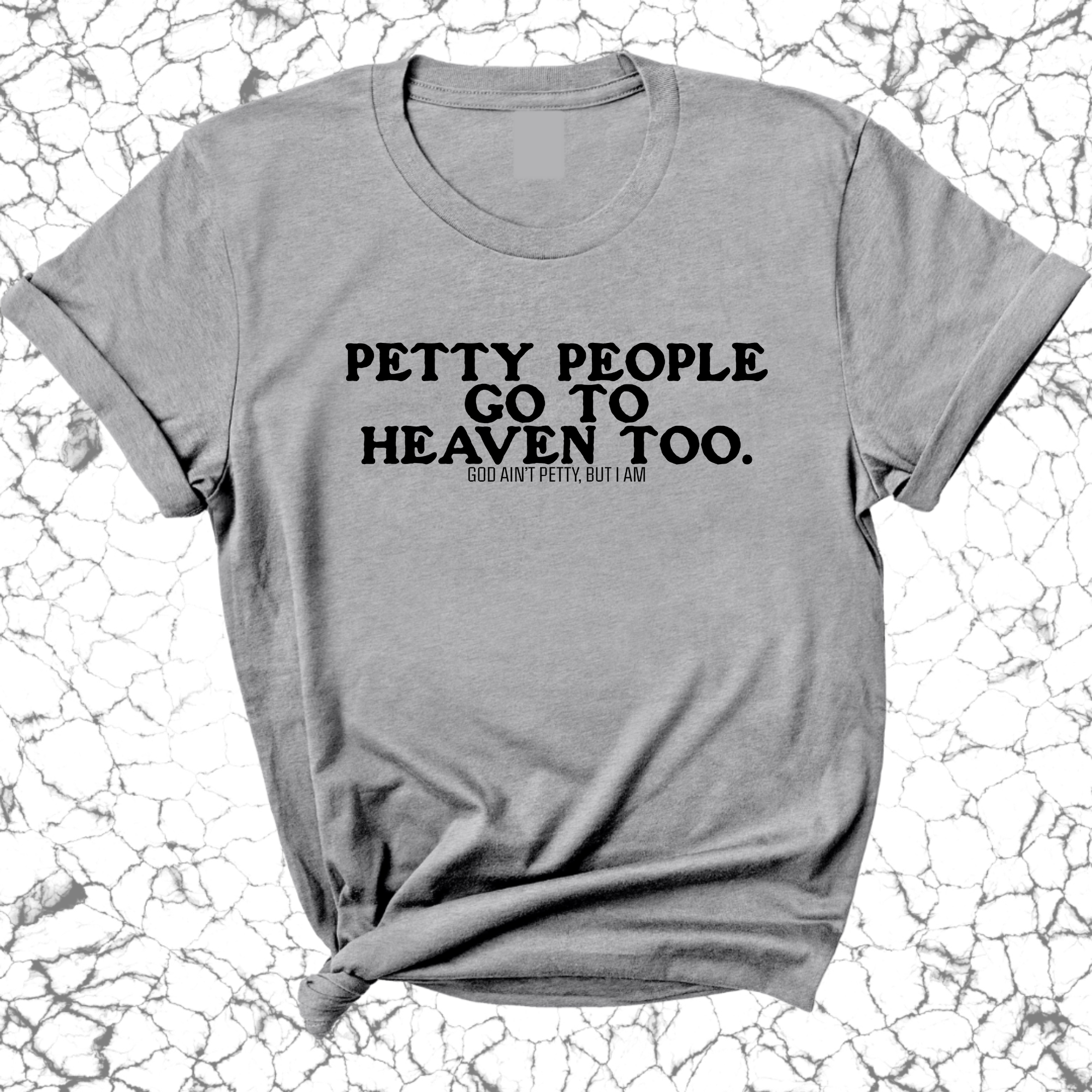 Petty people Go to Heaven Too Unisex Tee (text only)-T-Shirt-The Original God Ain't Petty But I Am