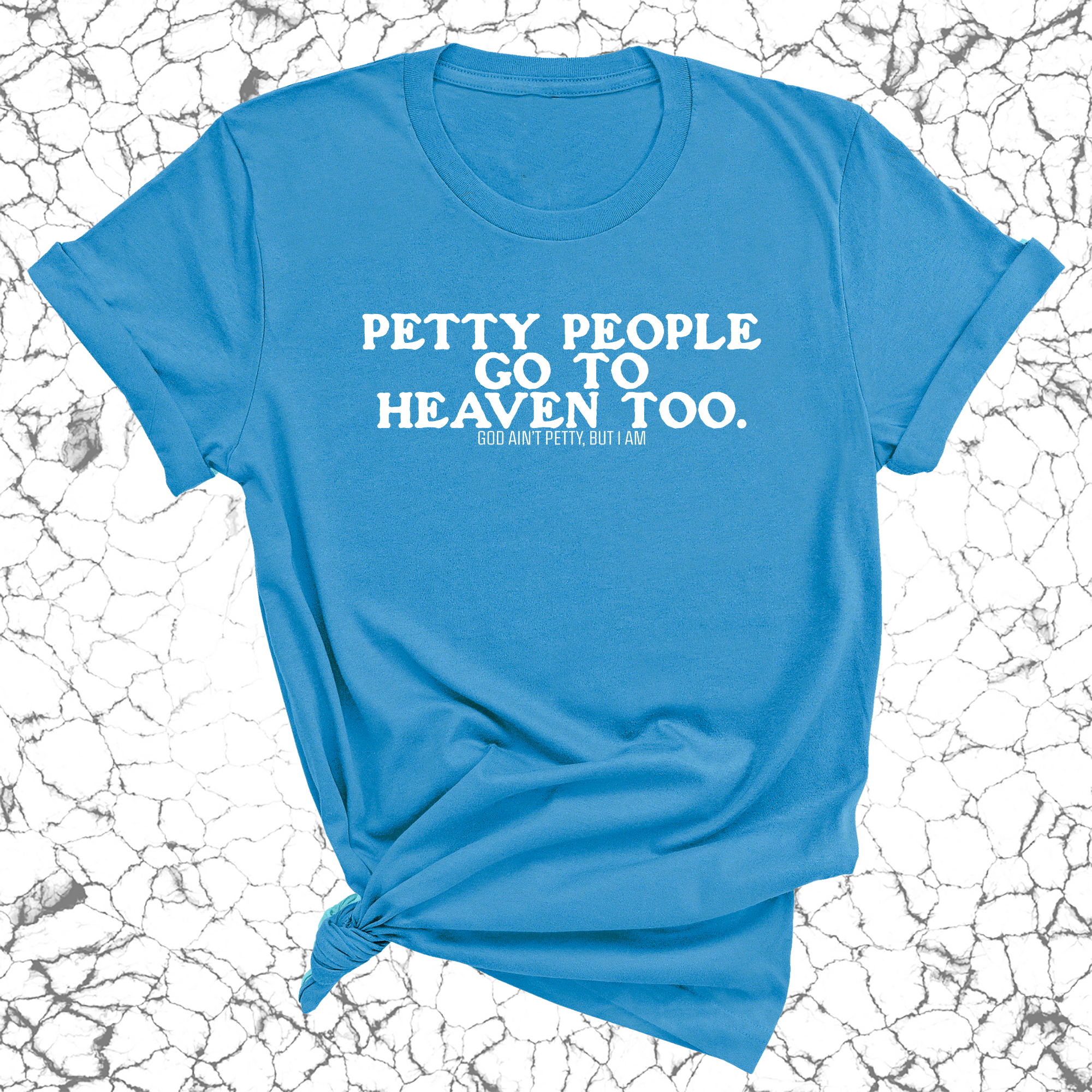 Petty people Go to Heaven Too Unisex Tee (text only)-T-Shirt-The Original God Ain't Petty But I Am