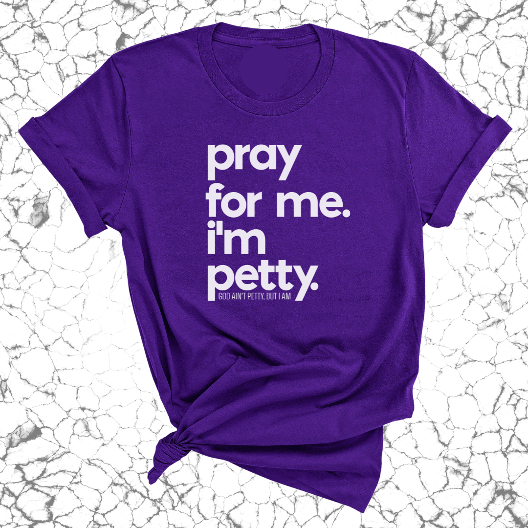 Pray for me. I'm Petty Unisex Tee *Limited Edition*-T-Shirt-The Original God Ain't Petty But I Am