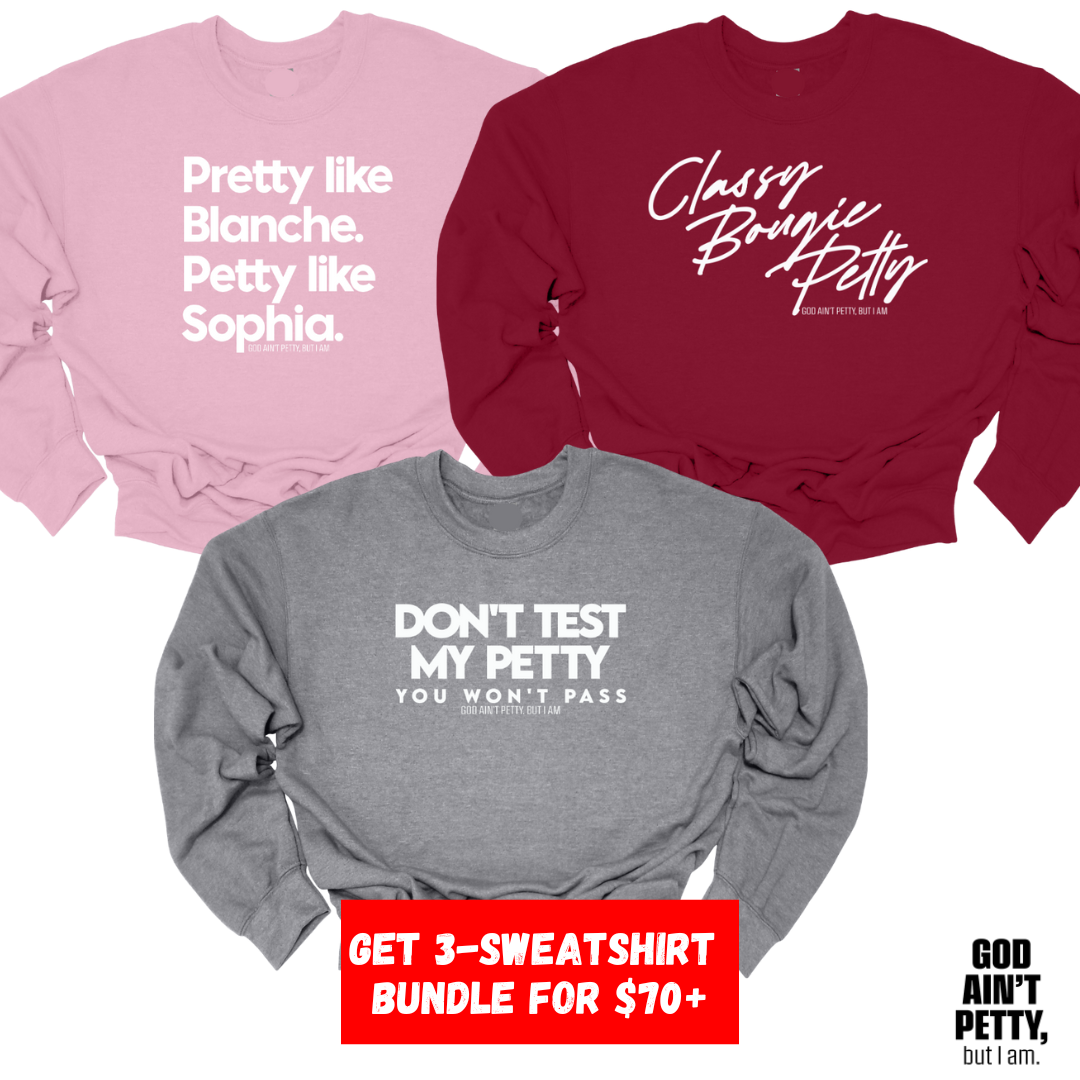 Pretty Petty 3-Sweatshirt Pack (Classy/Sophia/Test)-Bundle-The Original God Ain't Petty But I Am