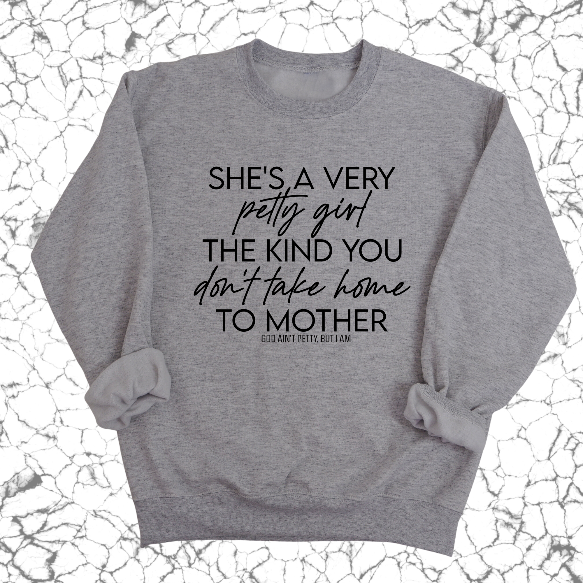 She's a very petty girl the kind you don't take home to mother Unisex Sweatshirt-Sweatshirt-The Original God Ain't Petty But I Am