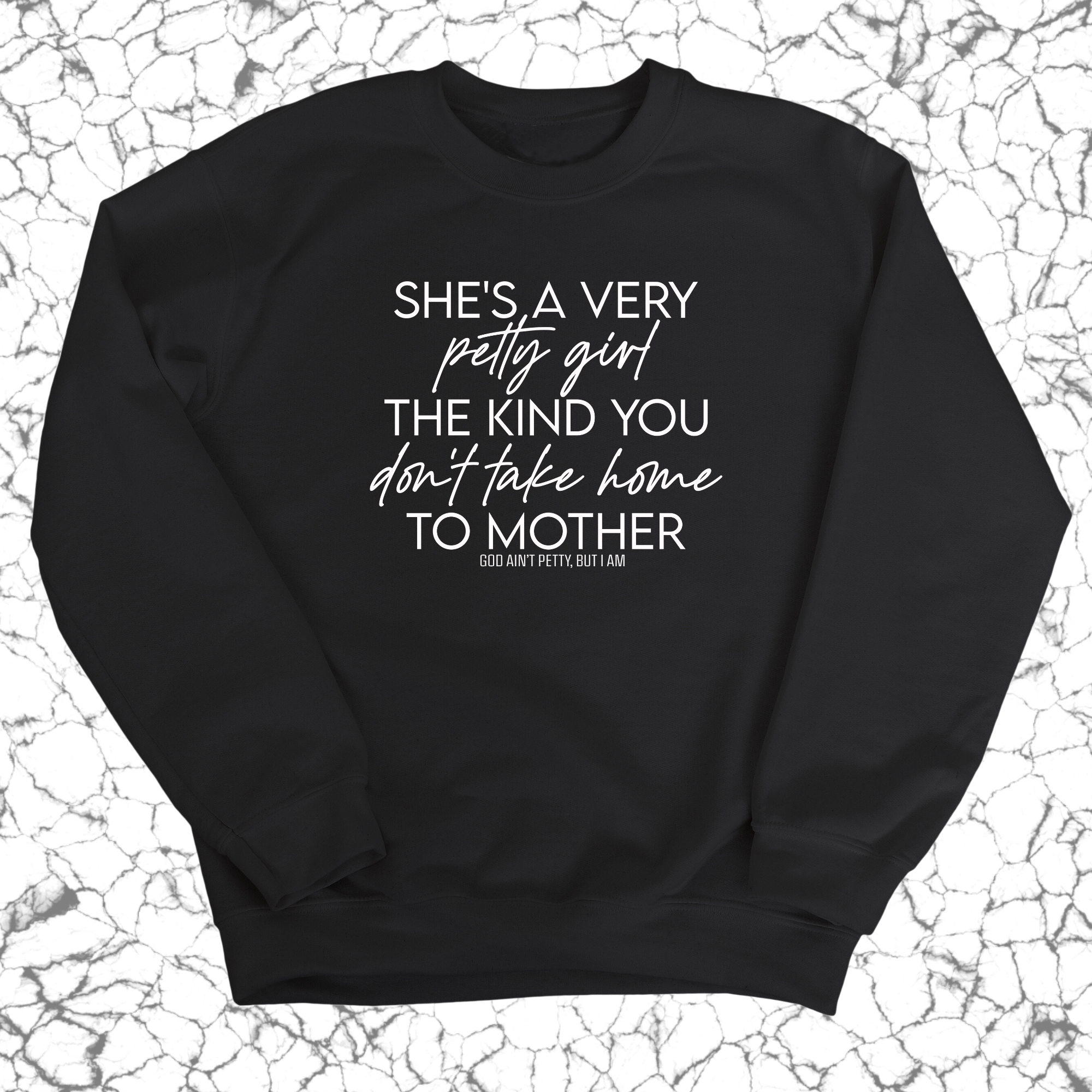 She's a very petty girl the kind you don't take home to mother Unisex Sweatshirt-Sweatshirt-The Original God Ain't Petty But I Am