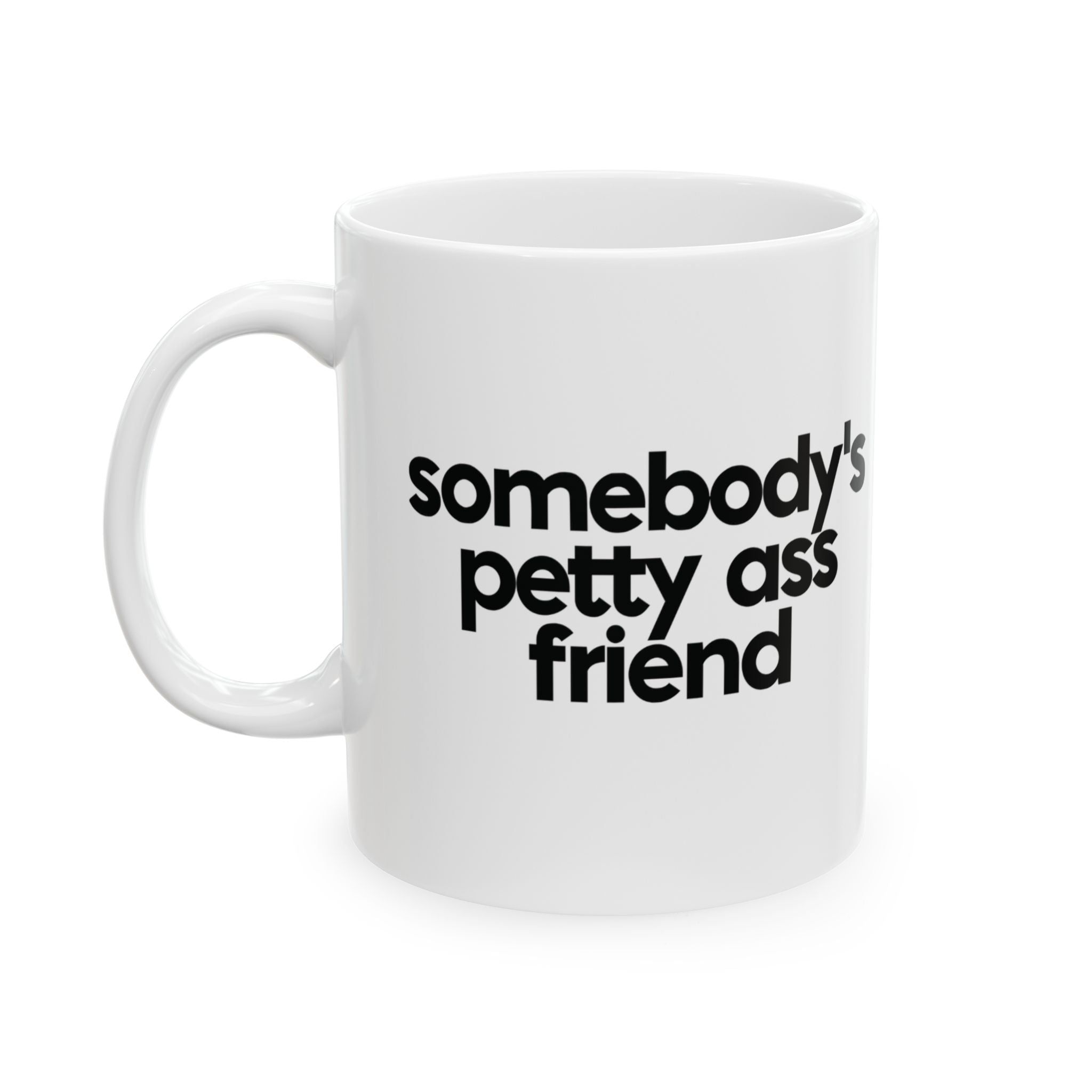 Somebody's Petty Ass Friend Mug 11oz (White & Black)-Mug-The Original God Ain't Petty But I Am