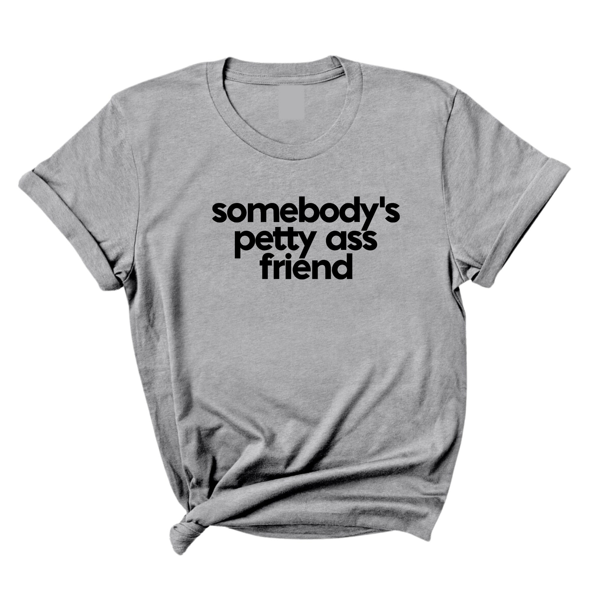 Somebody's Petty Ass Friend Unisex Tee-T-Shirt-The Original God Ain't Petty But I Am