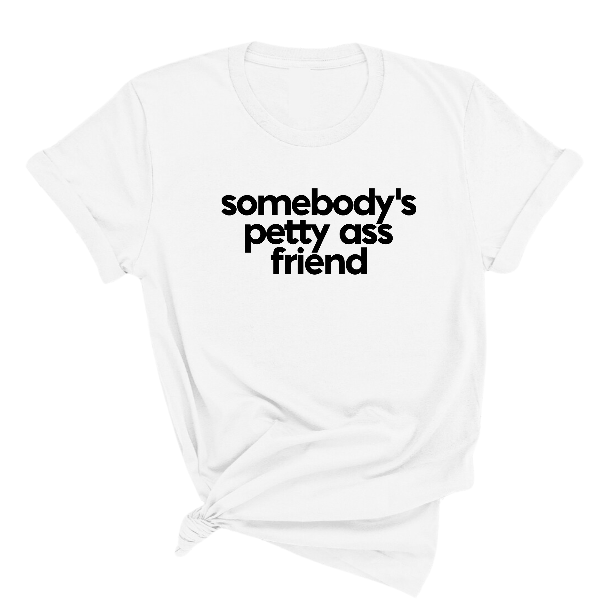 Somebody's Petty Ass Friend Unisex Tee-T-Shirt-The Original God Ain't Petty But I Am