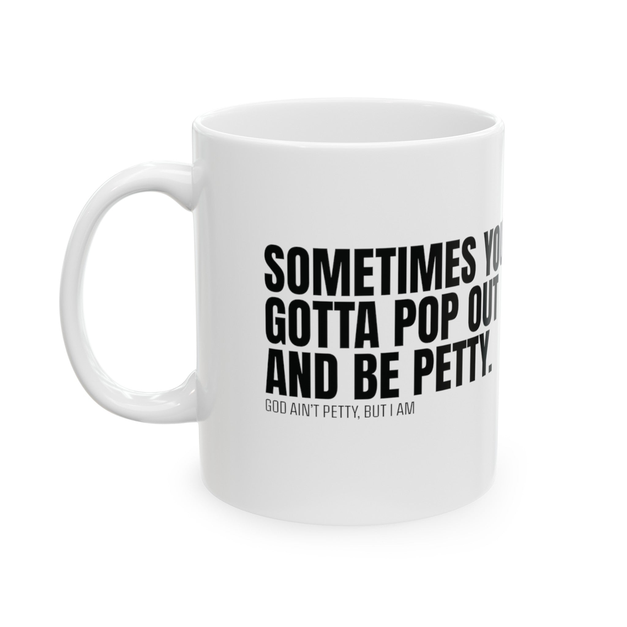 Sometimes You Gotta Pop Out and Be Petty Mug 11oz ( White & Black)-Mug-The Original God Ain't Petty But I Am